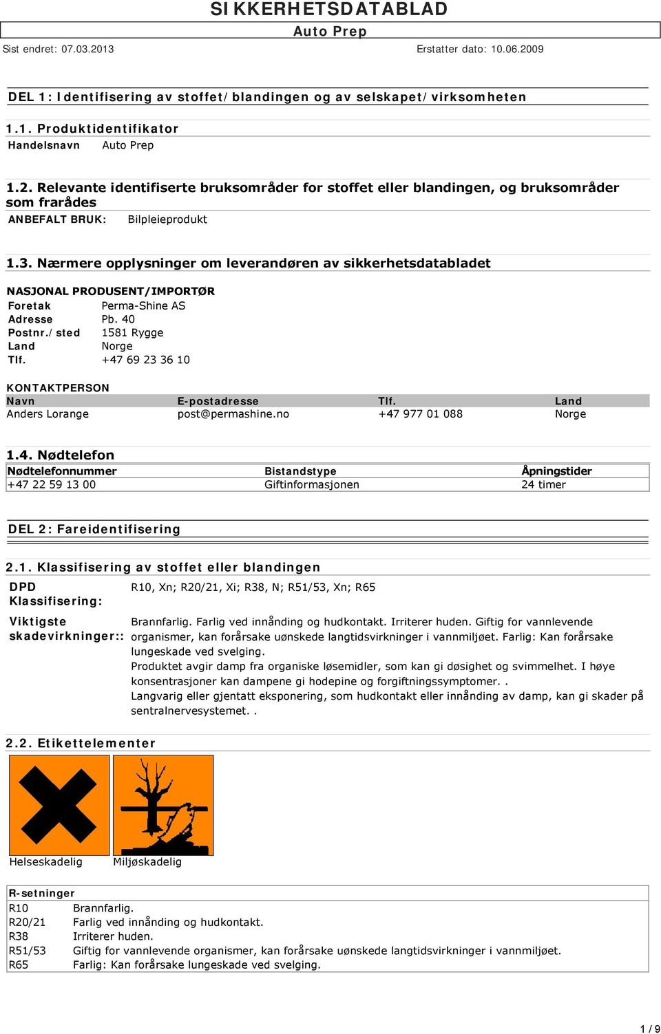 Nærmere opplysninger om leverandøren av sikkerhetsdatabladet NASJONAL PRODUSENT/IMPORTØR Foretak Perma-Shine AS Adresse Pb. 40 Postnr./sted 1581 Rygge Land Norge Tlf.