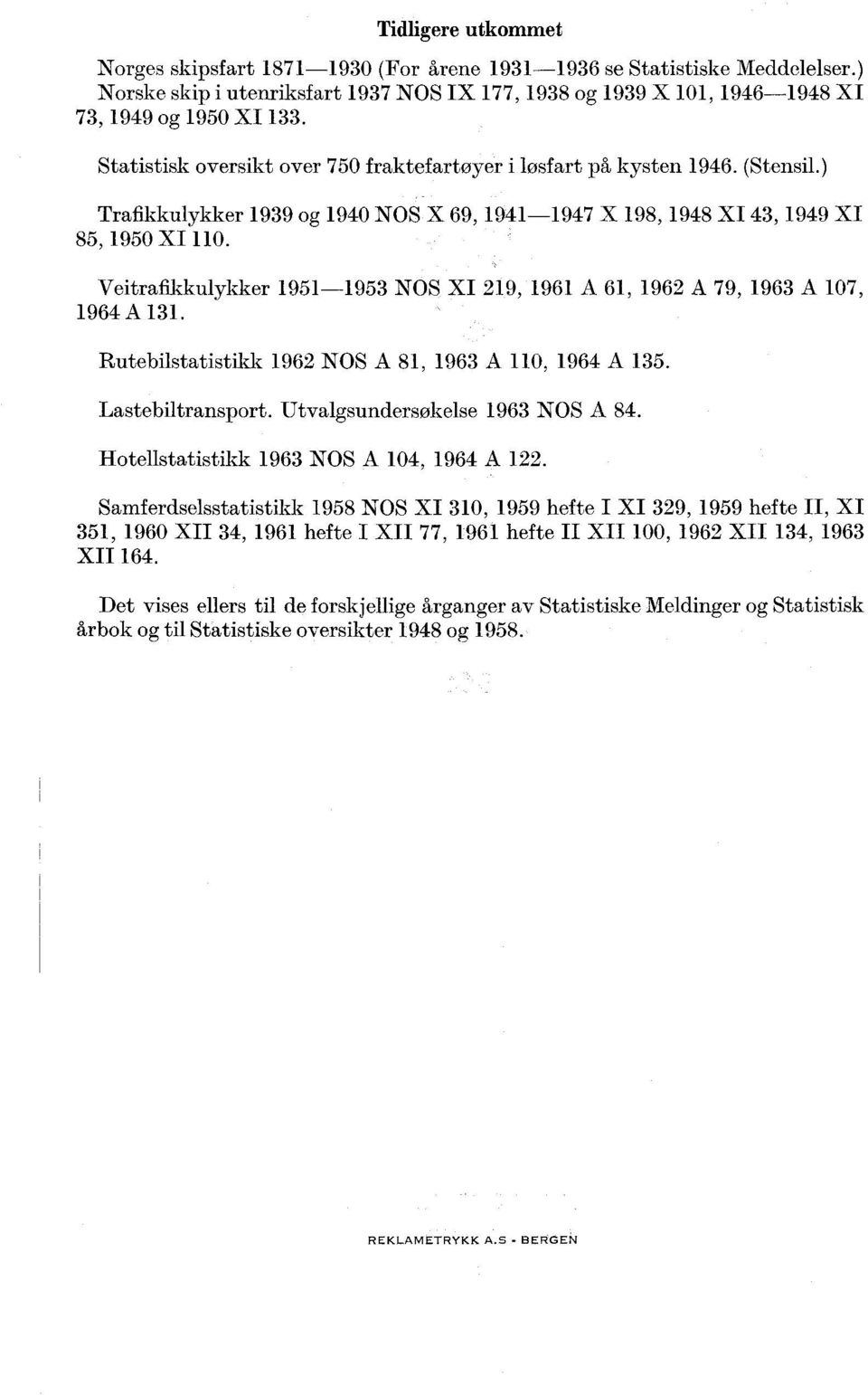 Veitrafikkulykker 95-953 NOS XI 29, 96 A 6, 962 A 79, 963 A 07, 964 A 3. Rutebilstatistikk 962 NOS A 8, 963 A 0, 964 A 35. Lastebiltransport. Utvalgsundersøkelse 963 NOS A 84.