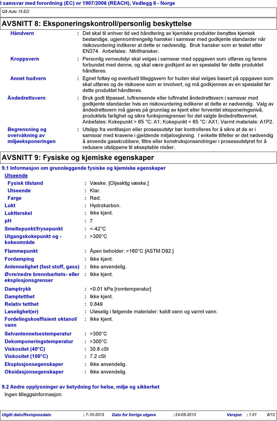 indikerer at dette er nødvendig. Bruk hansker som er testet etter EN374. Anbefales Nitrilhansker.