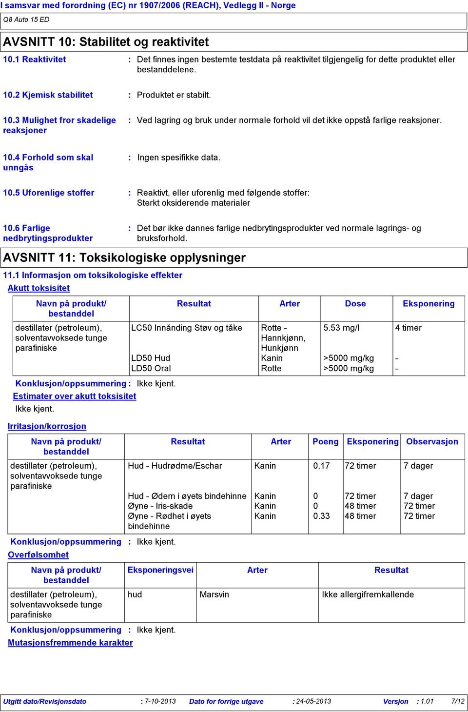 2 Kjemisk stabilitet Produktet er stabilt. 10.3 Mulighet fror skadelige reaksjoner Ved lagring og bruk under normale forhold vil det ikke oppstå farlige reaksjoner. 10.4 Forhold som skal unngås Ingen spesifikke data.