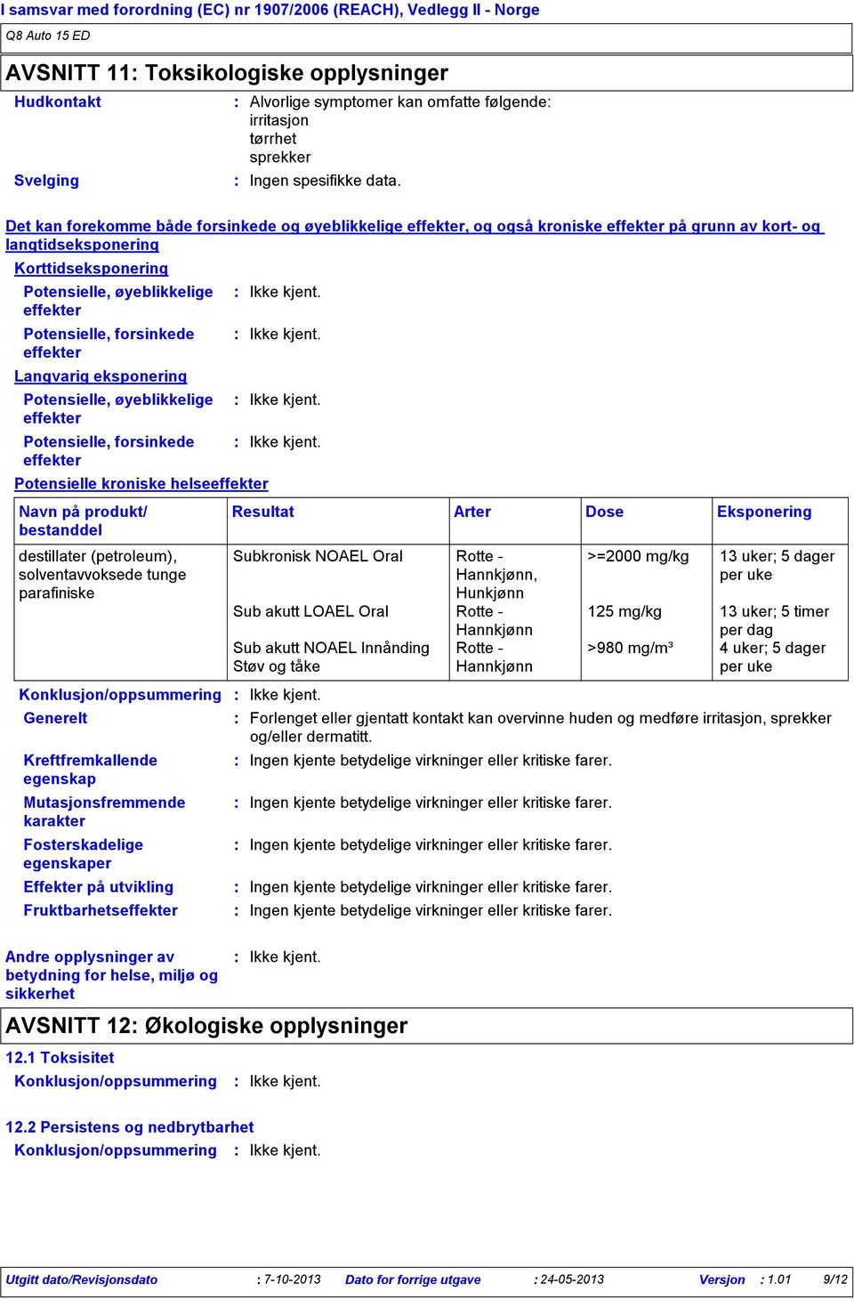 Det kan forekomme både forsinkede og øyeblikkelige effekter, og også kroniske effekter på grunn av kort og langtidseksponering Korttidseksponering Potensielle, øyeblikkelige effekter Potensielle,