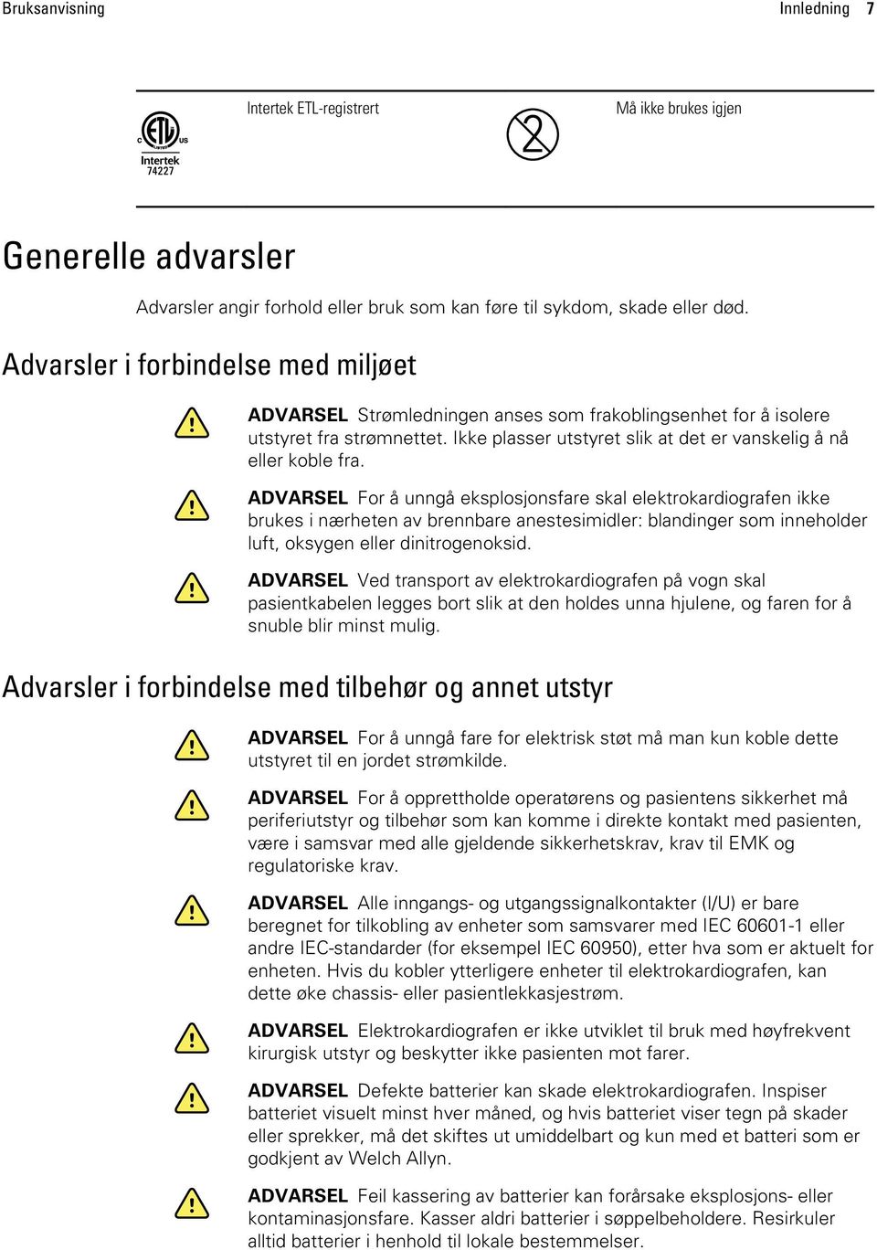 ADVARSEL For å unngå eksplosjonsfare skal elektrokardiografen ikke brukes i nærheten av brennbare anestesimidler: blandinger som inneholder luft, oksygen eller dinitrogenoksid.