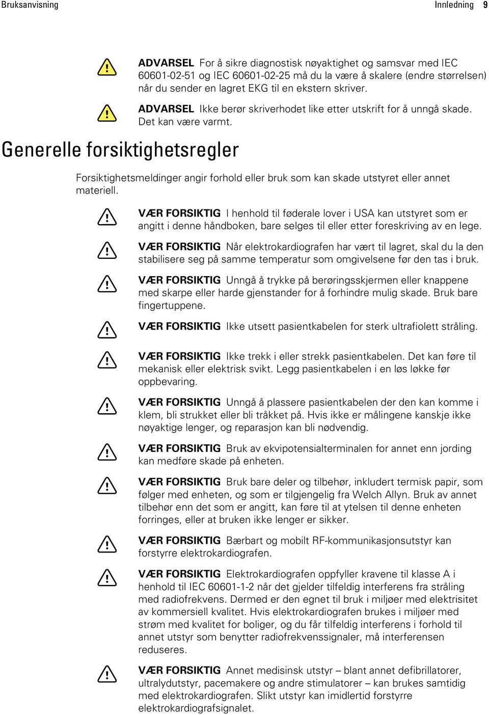 Forsiktighetsmeldinger angir forhold eller bruk som kan skade utstyret eller annet materiell.