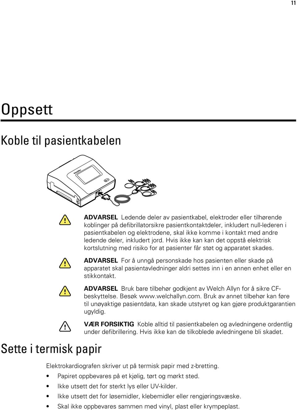 Hvis ikke kan kan det oppstå elektrisk kortslutning med risiko for at pasienter får støt og apparatet skades.