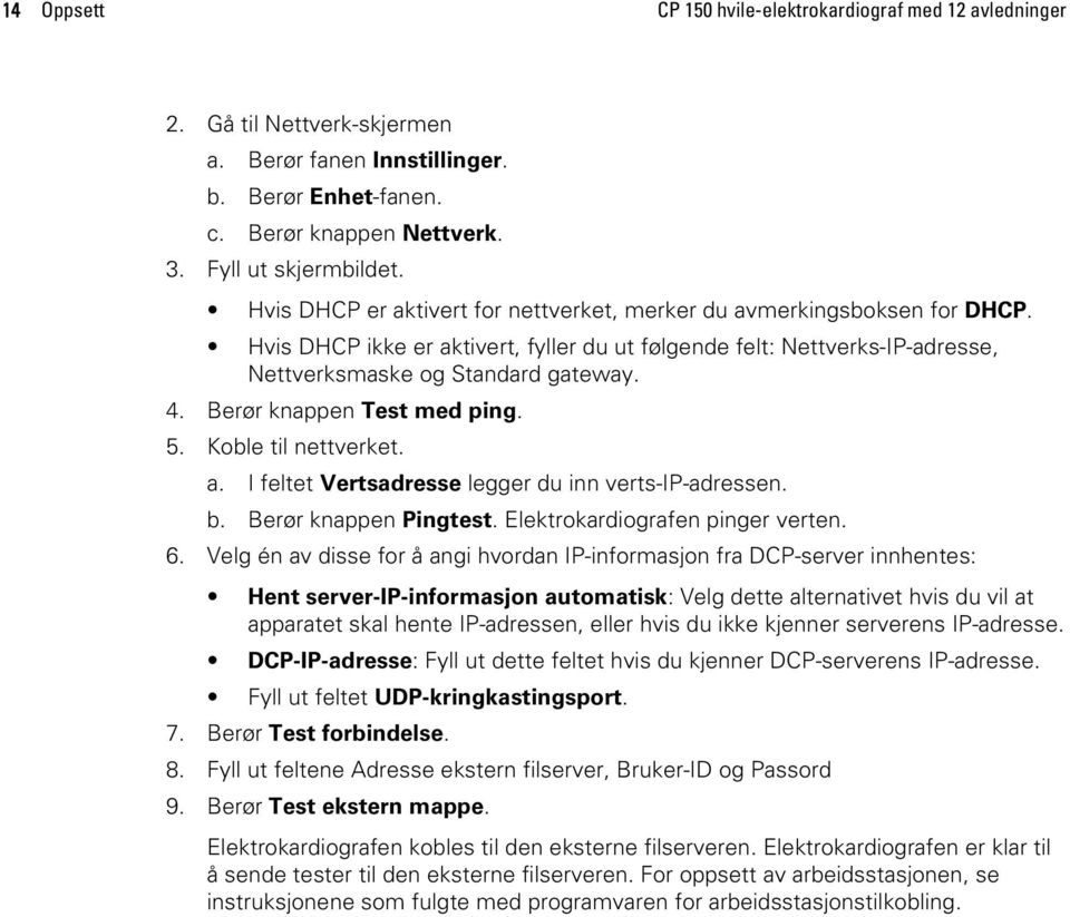 Berør knappen Test med ping. 5. Koble til nettverket. a. I feltet Vertsadresse legger du inn verts-ip-adressen. b. Berør knappen Pingtest. Elektrokardiografen pinger verten. 6.