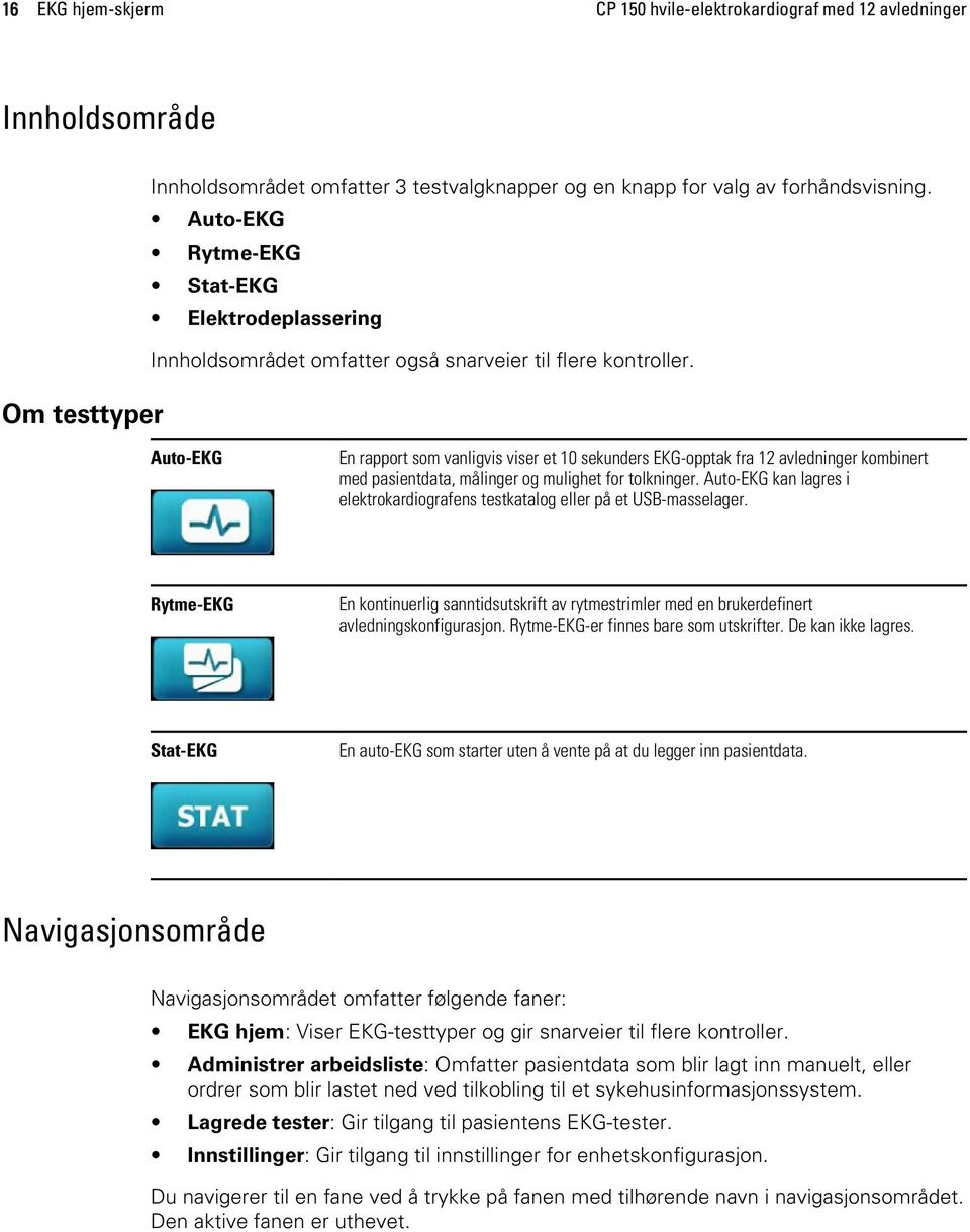 Auto-EKG En rapport som vanligvis viser et 10 sekunders EKG-opptak fra 12 avledninger kombinert med pasientdata, målinger og mulighet for tolkninger.