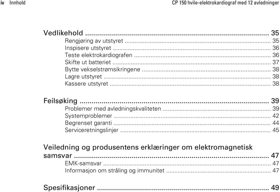 .. 38 Feilsøking... 39 Problemer med avledningskvaliteten... 39 Systemproblemer... 42 Begrenset garanti... 44 Serviceretningslinjer.