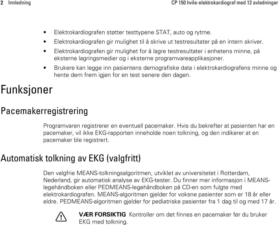 Elektrokardiografen gir mulighet for å lagre testresultater i enhetens minne, på eksterne lagringsmedier og i eksterne programvareapplikasjoner.