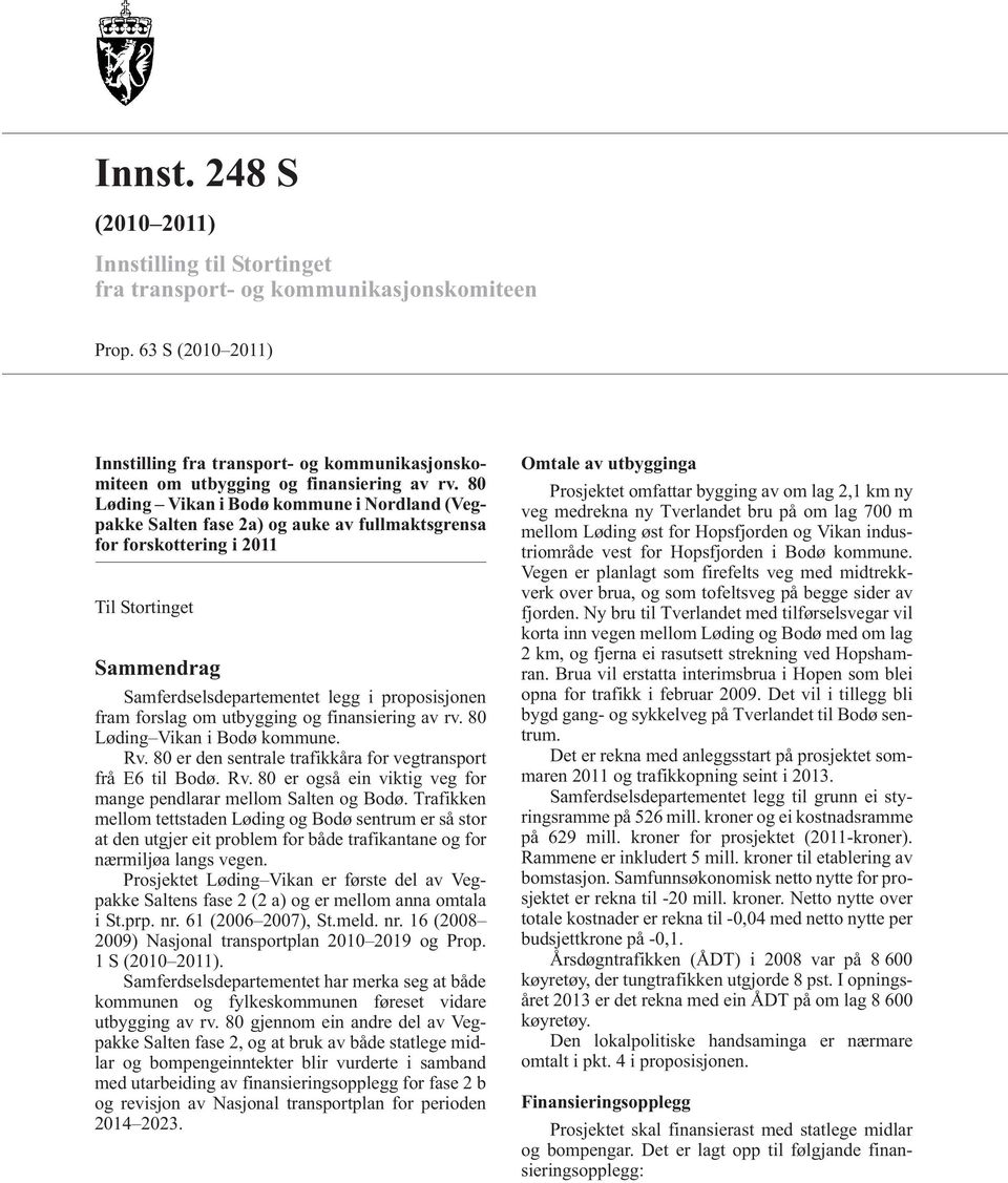 80 Løding Vikan i Bodø kommune i Nordland (Vegpakke Salten fase 2a) og auke av fullmaktsgrensa for forskottering i 2011 Til Stortinget Sammendrag Samferdselsdepartementet legg i proposisjonen fram