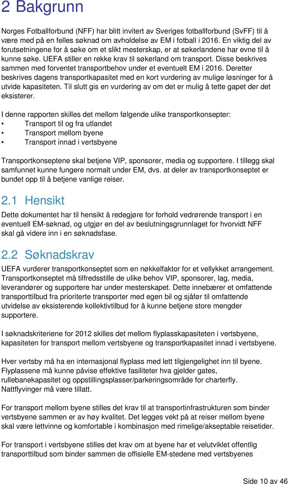 Disse beskrives sammen med forventet transportbehov under et eventuelt EM i 216. Deretter beskrives dagens transportkapasitet med en kort vurdering av mulige løsninger for å utvide kapasiteten.