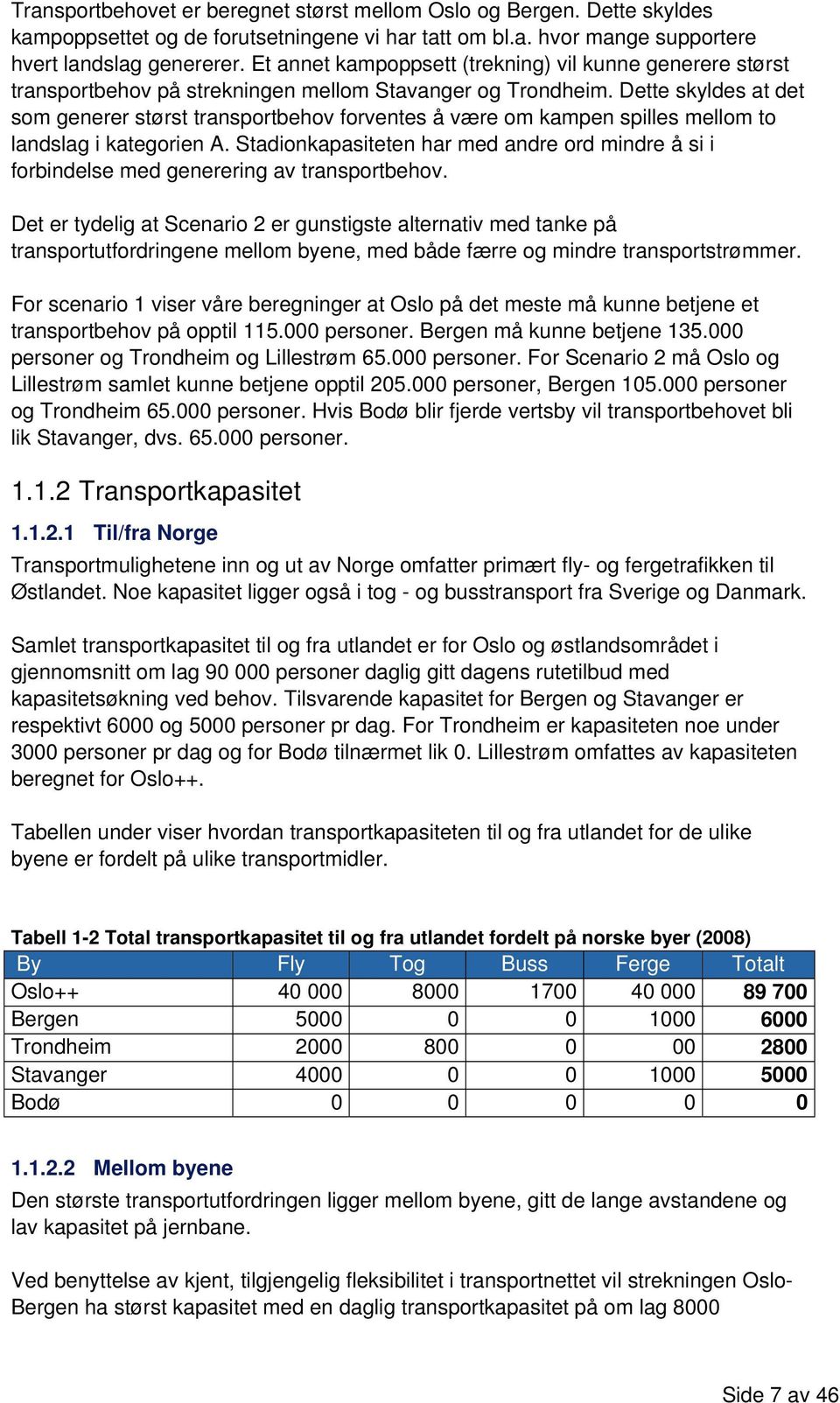 Dette skyldes at det som generer størst transportbehov forventes å være om kampen spilles mellom to landslag i kategorien A.