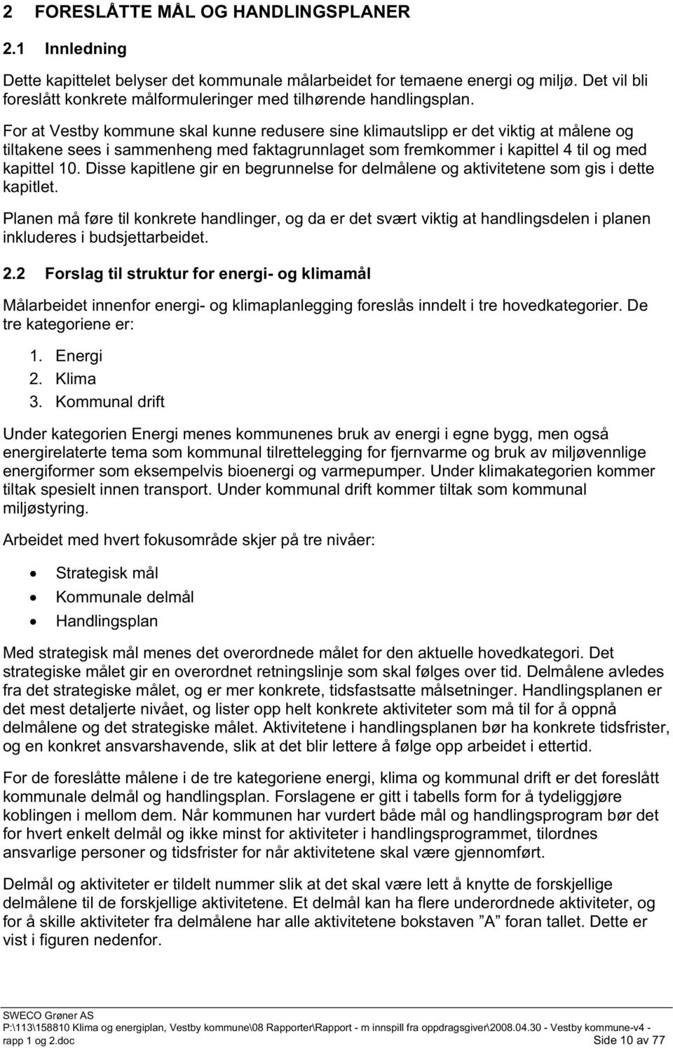 For at Vestby kommune skal kunne redusere sine klimautslipp er det viktig at målene og tiltakene sees i sammenheng med faktagrunnlaget som fremkommer i kapittel 4 til og med kapittel 10.