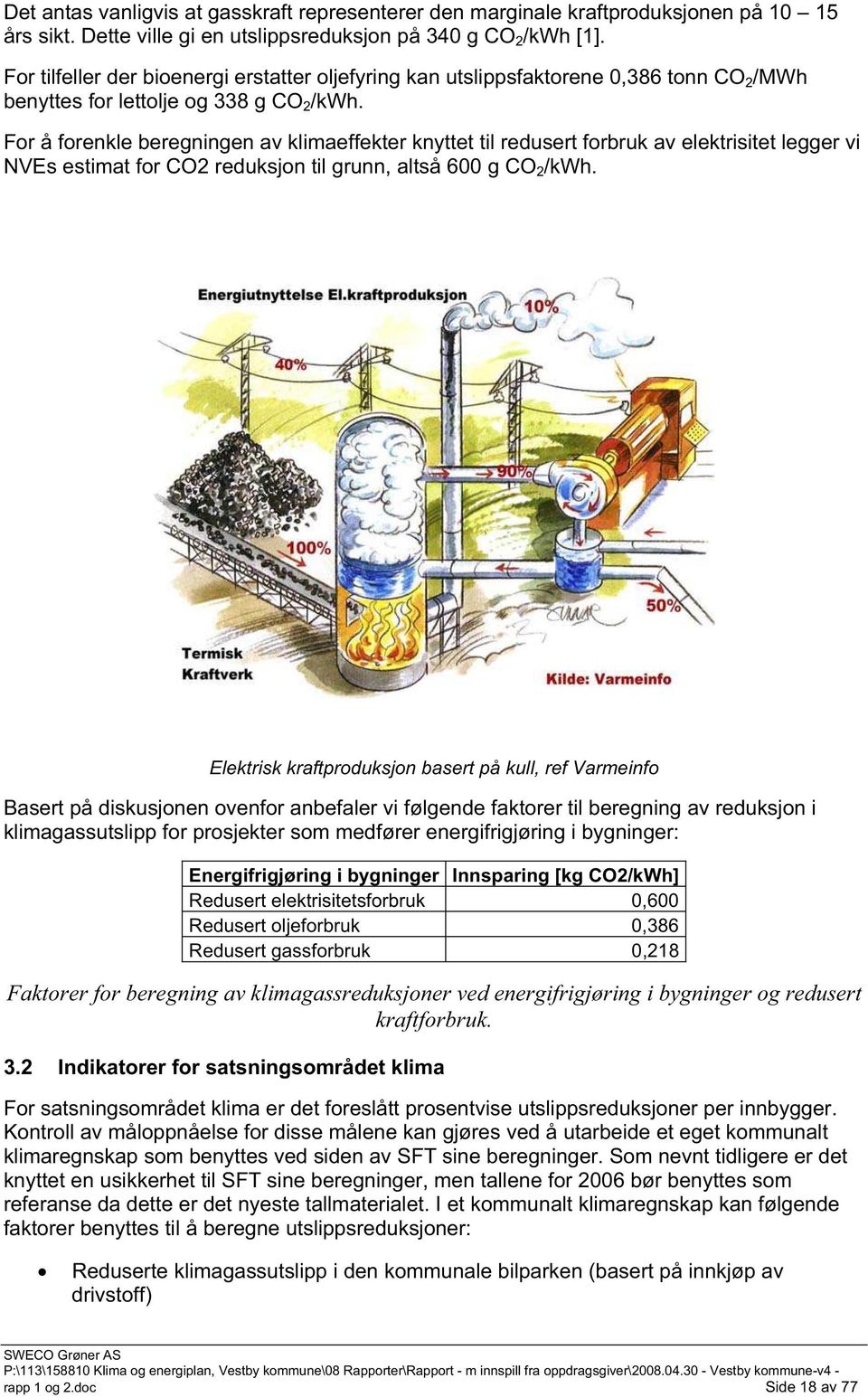 For å forenkle beregningen av klimaeffekter knyttet til redusert forbruk av elektrisitet legger vi NVEs estimat for CO2 reduksjon til grunn, altså 600 g CO 2 /kwh.