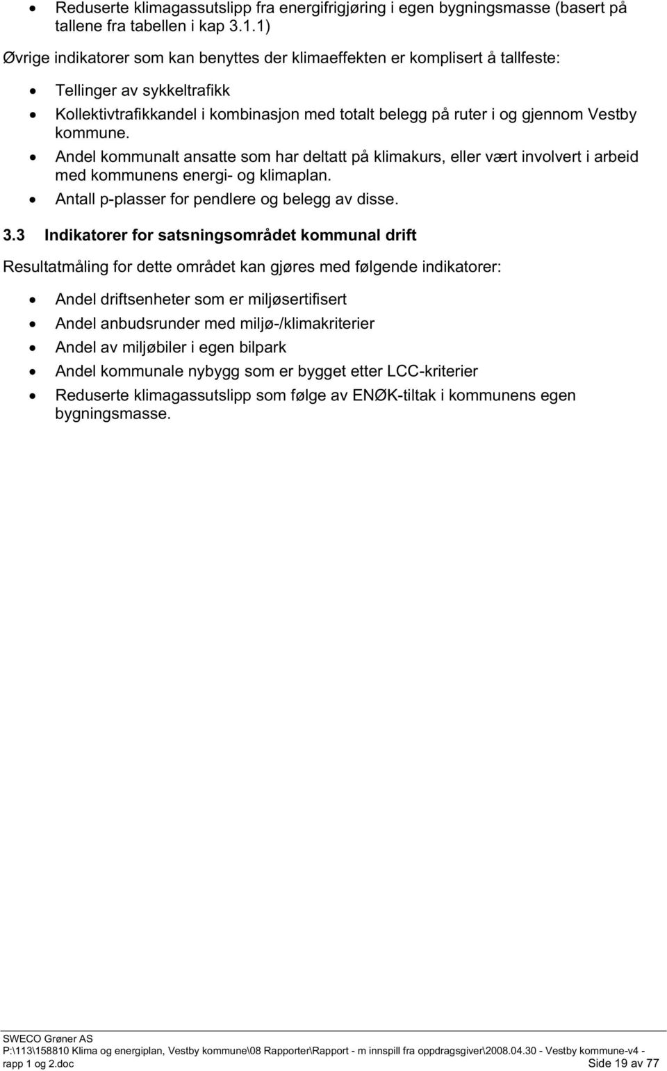 kommune. Andel kommunalt ansatte som har deltatt på klimakurs, eller vært involvert i arbeid med kommunens energi- og klimaplan. Antall p-plasser for pendlere og belegg av disse. 3.