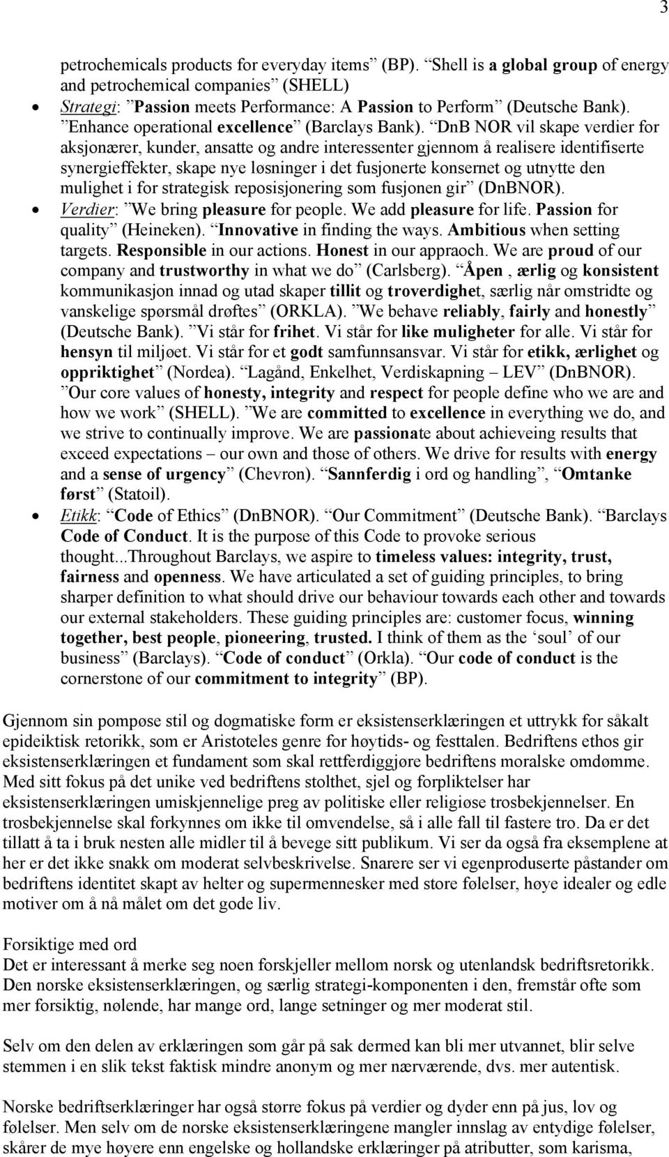 DnB NOR vil skape verdier for aksjonærer, kunder, ansatte og andre interessenter gjennom å realisere identifiserte synergieffekter, skape nye løsninger i det fusjonerte konsernet og utnytte den