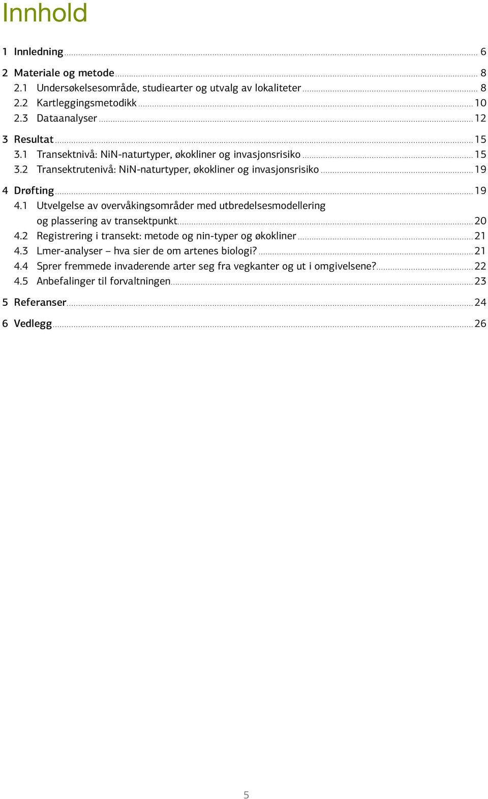 Drøfting...19 4.1 Utvelgelse av overvåkingsområder med utbredelsesmodellering og plassering av transektpunkt...20 4.2 Registrering i transekt: metode og nin-typer og økokliner...21 4.