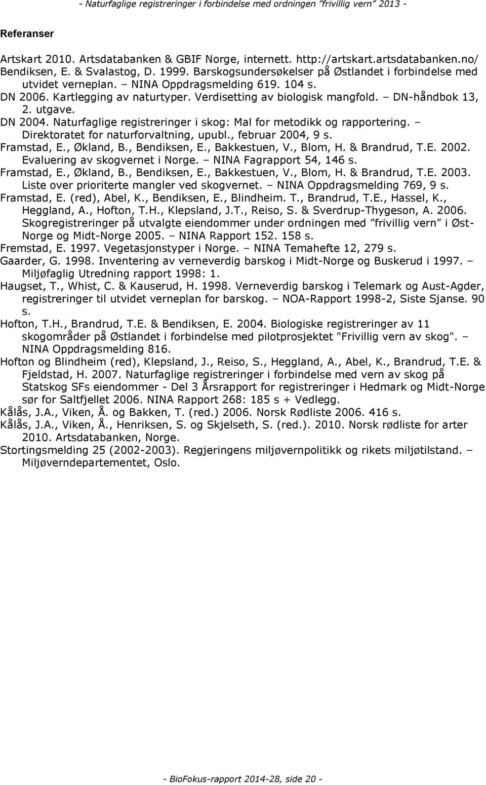 utgave. DN 2004. Naturfaglige registreringer i skog: Mal for metodikk og rapportering. Direktoratet for naturforvaltning, upubl., februar 2004, 9 s. Framstad, E., Økland, B., Bendiksen, E.