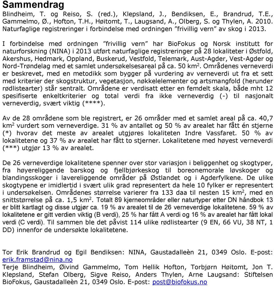 I forbindelse med ordningen frivillig vern har BioFokus og Norsk institutt for naturforskning (NINA) i 2013 utført naturfaglige registreringer på 28 lokaliteter i Østfold, Akershus, Hedmark, Oppland,