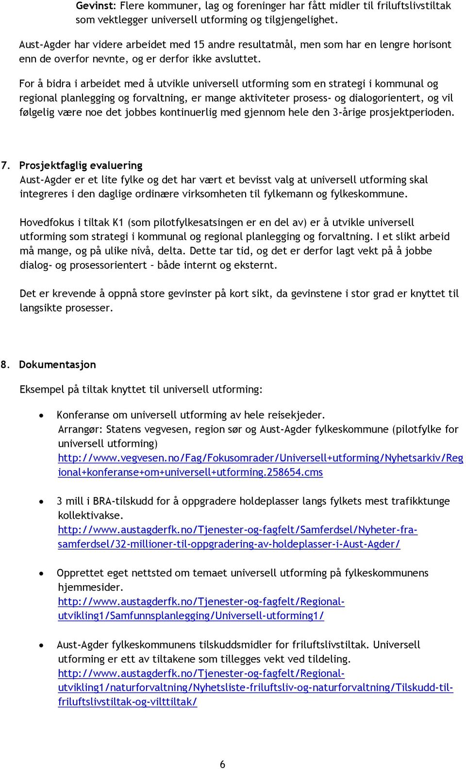 For å bidra i arbeidet med å utvikle universell utforming som en strategi i kommunal og regional planlegging og forvaltning, er mange aktiviteter prosess- og dialogorientert, og vil følgelig være noe