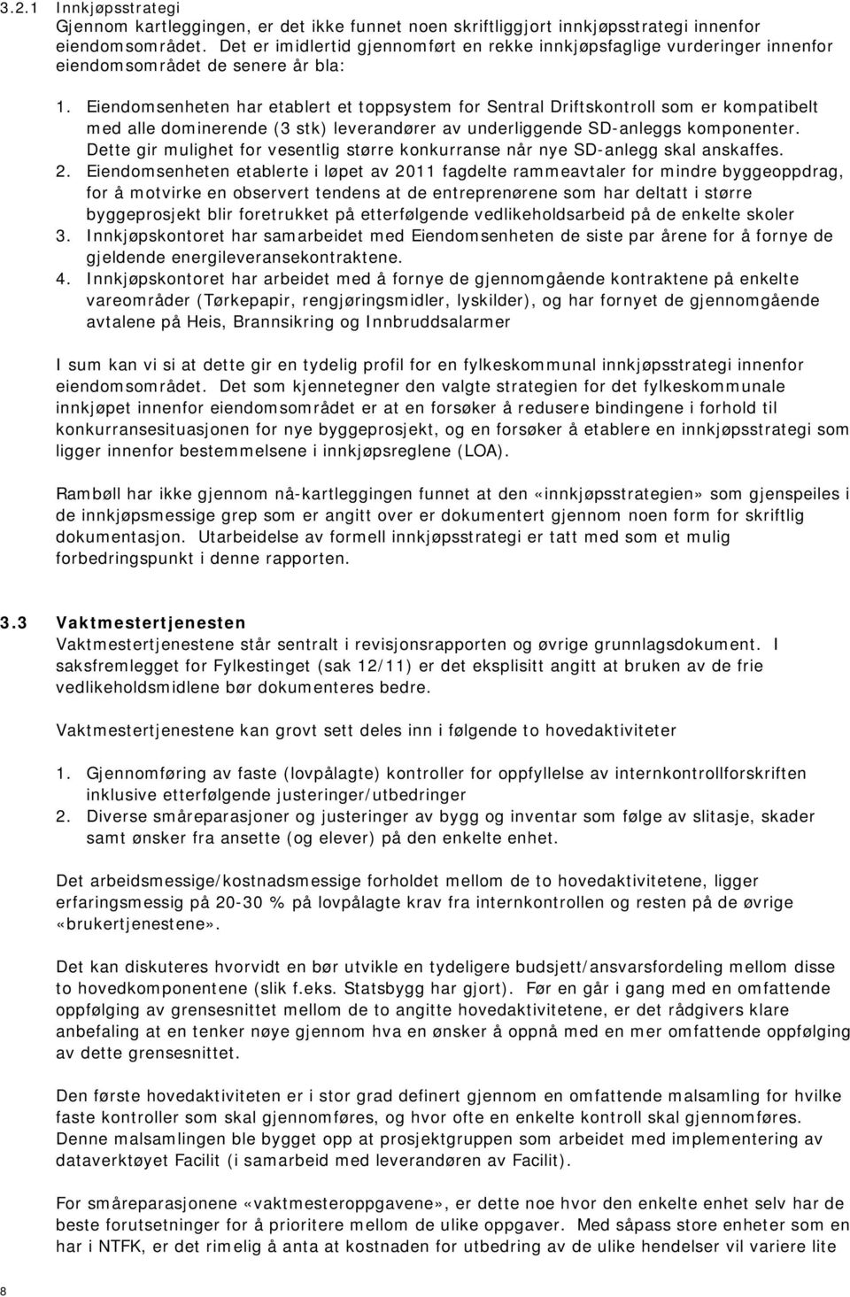 Eiendomsenheten har etablert et toppsystem for Sentral Driftskontroll som er kompatibelt med alle dominerende (3 stk) leverandører av underliggende SD-anleggs komponenter.