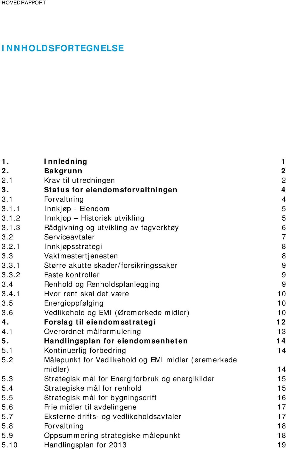 4 Renhold og Renholdsplanlegging 9 3.4.1 Hvor rent skal det være 10 3.5 Energioppfølging 10 3.6 Vedlikehold og EMI (Øremerkede midler) 10 4. Forslag til eiendomsstrategi 12 4.