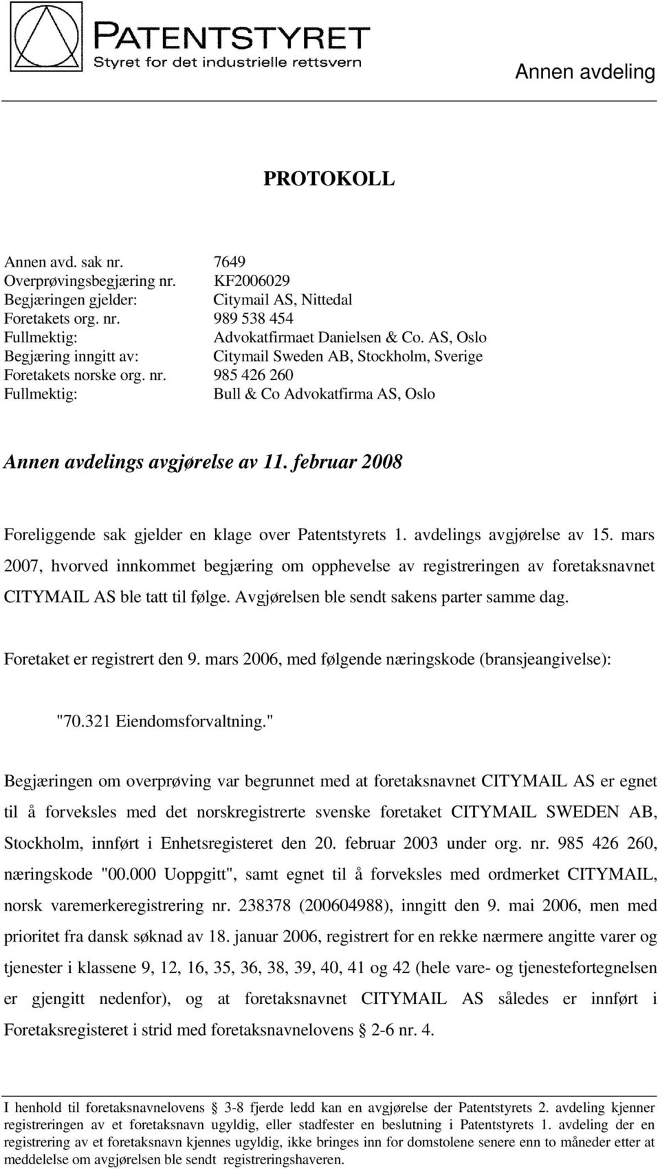 februar 2008 Foreliggende sak gjelder en klage over Patentstyrets 1. avdelings avgjørelse av 15.