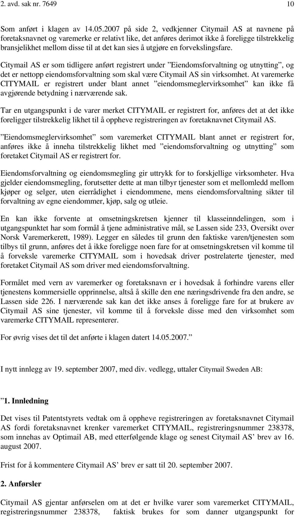 utgjøre en forvekslingsfare. Citymail AS er som tidligere anført registrert under Eiendomsforvaltning og utnytting, og det er nettopp eiendomsforvaltning som skal være Citymail AS sin virksomhet.