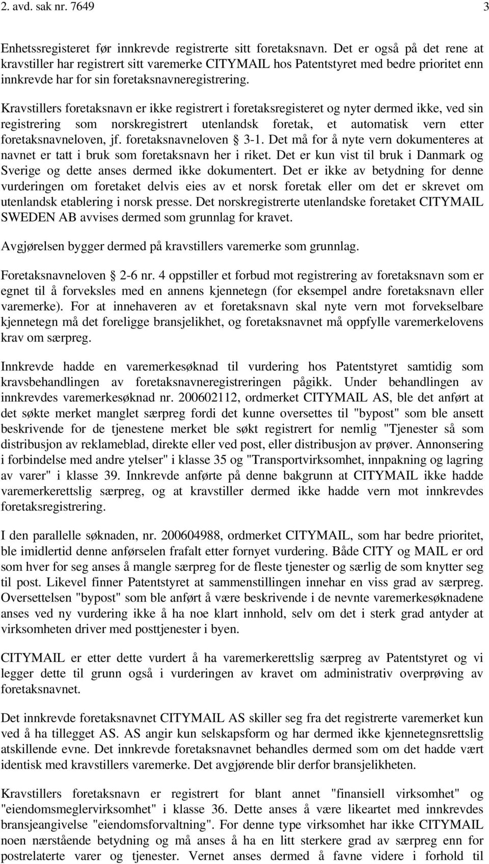 Kravstillers foretaksnavn er ikke registrert i foretaksregisteret og nyter dermed ikke, ved sin registrering som norskregistrert utenlandsk foretak, et automatisk vern etter foretaksnavneloven, jf.