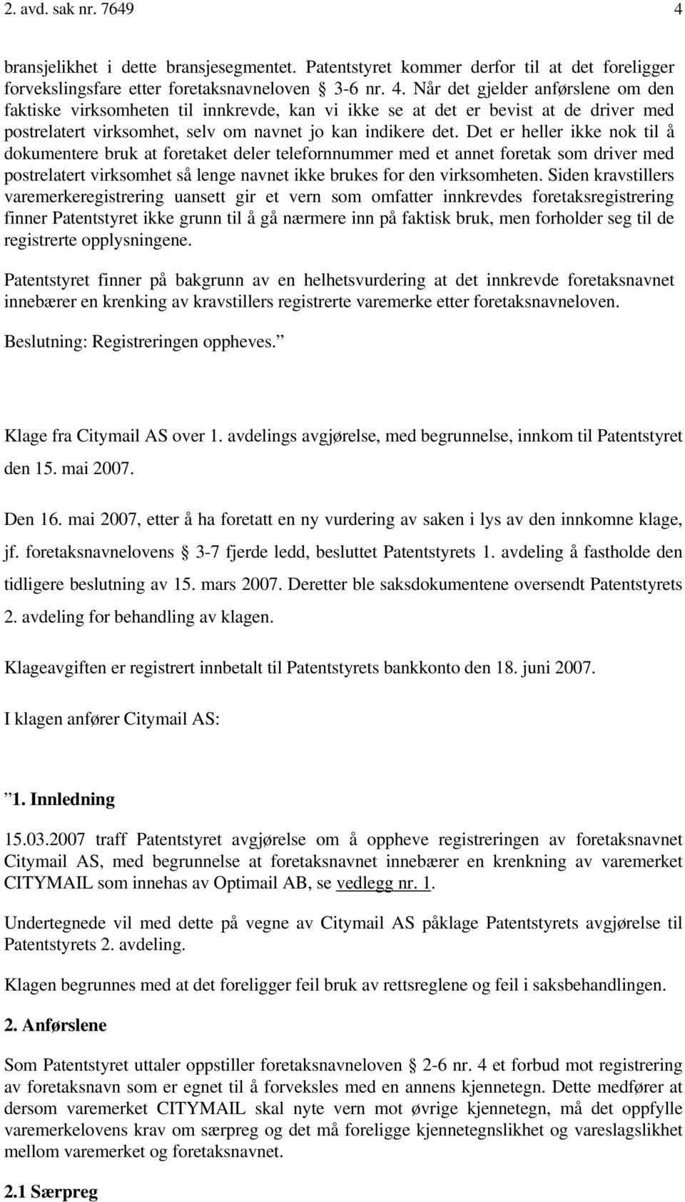 Når det gjelder anførslene om den faktiske virksomheten til innkrevde, kan vi ikke se at det er bevist at de driver med postrelatert virksomhet, selv om navnet jo kan indikere det.