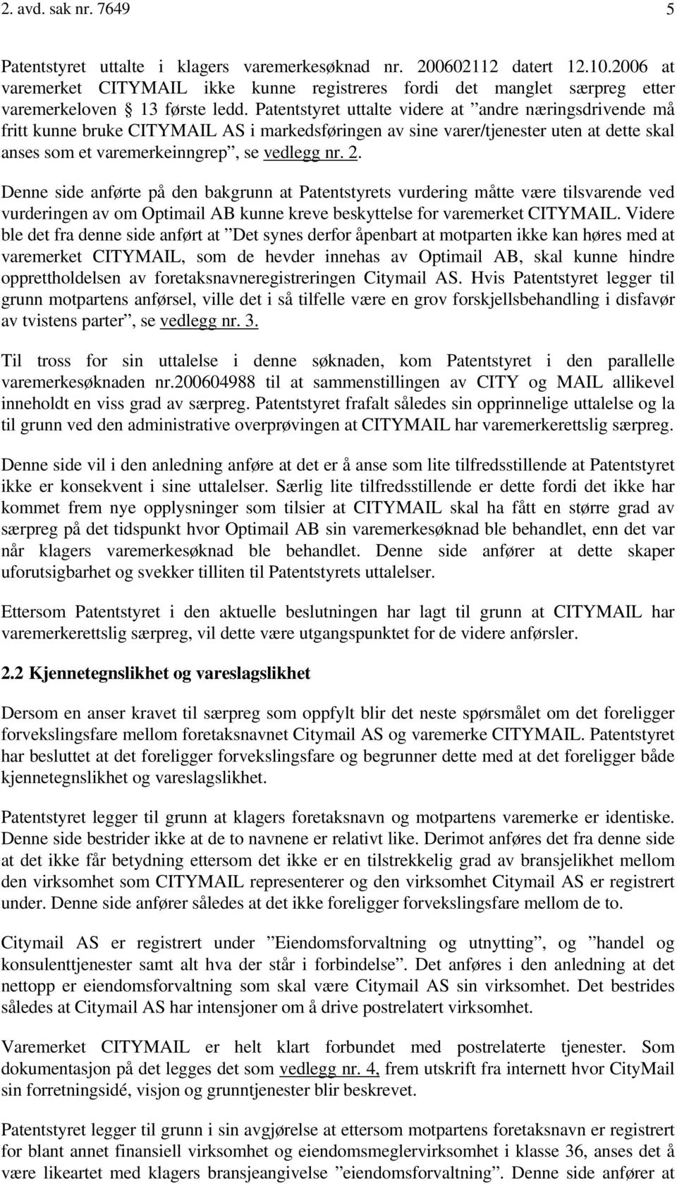 Patentstyret uttalte videre at andre næringsdrivende må fritt kunne bruke CITYMAIL AS i markedsføringen av sine varer/tjenester uten at dette skal anses som et varemerkeinngrep, se vedlegg nr. 2.