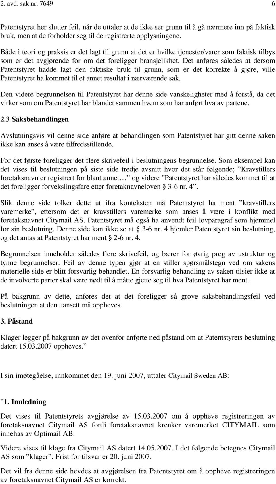 Det anføres således at dersom Patentstyret hadde lagt den faktiske bruk til grunn, som er det korrekte å gjøre, ville Patentstyret ha kommet til et annet resultat i nærværende sak.