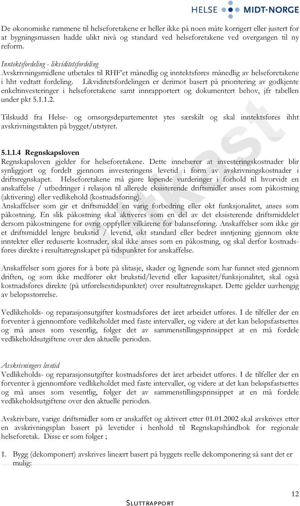 Likviditetsfordelingen er derimot basert på prioritering av godkjente enkeltinvesteringer i helseforetakene samt innrapportert og dokumentert behov, jfr tabellen under pkt 5.1.1.2.