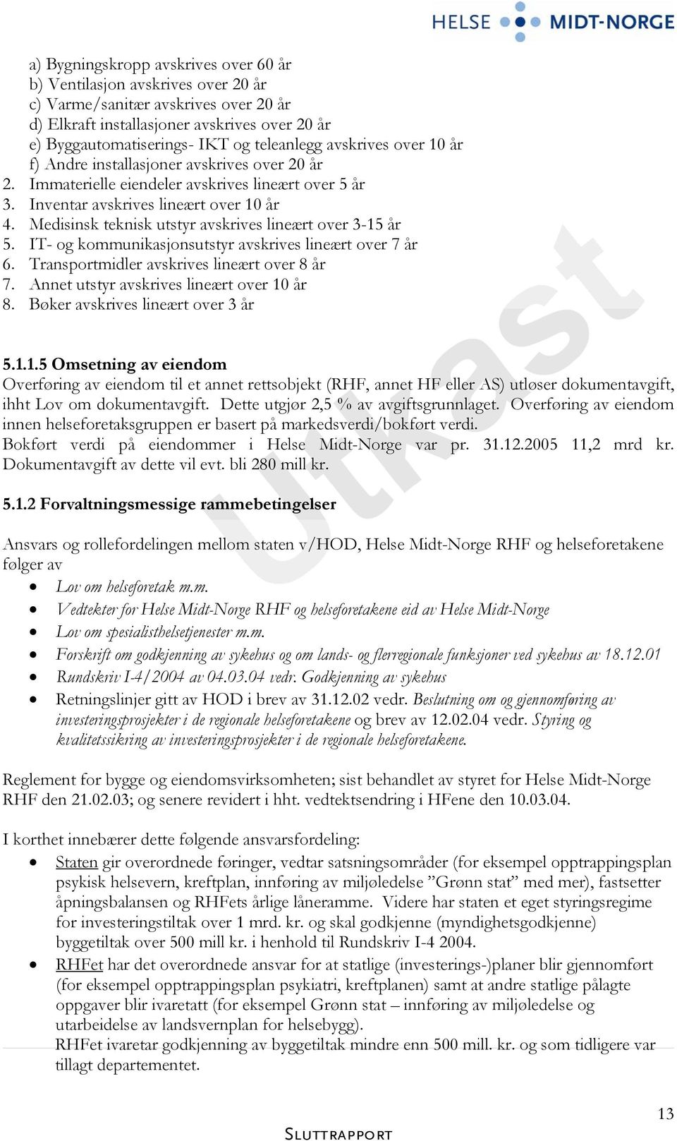 Medisinsk teknisk utstyr avskrives lineært over 3-15 år 5. IT- og kommunikasjonsutstyr avskrives lineært over 7 år 6. Transportmidler avskrives lineært over 8 år 7.