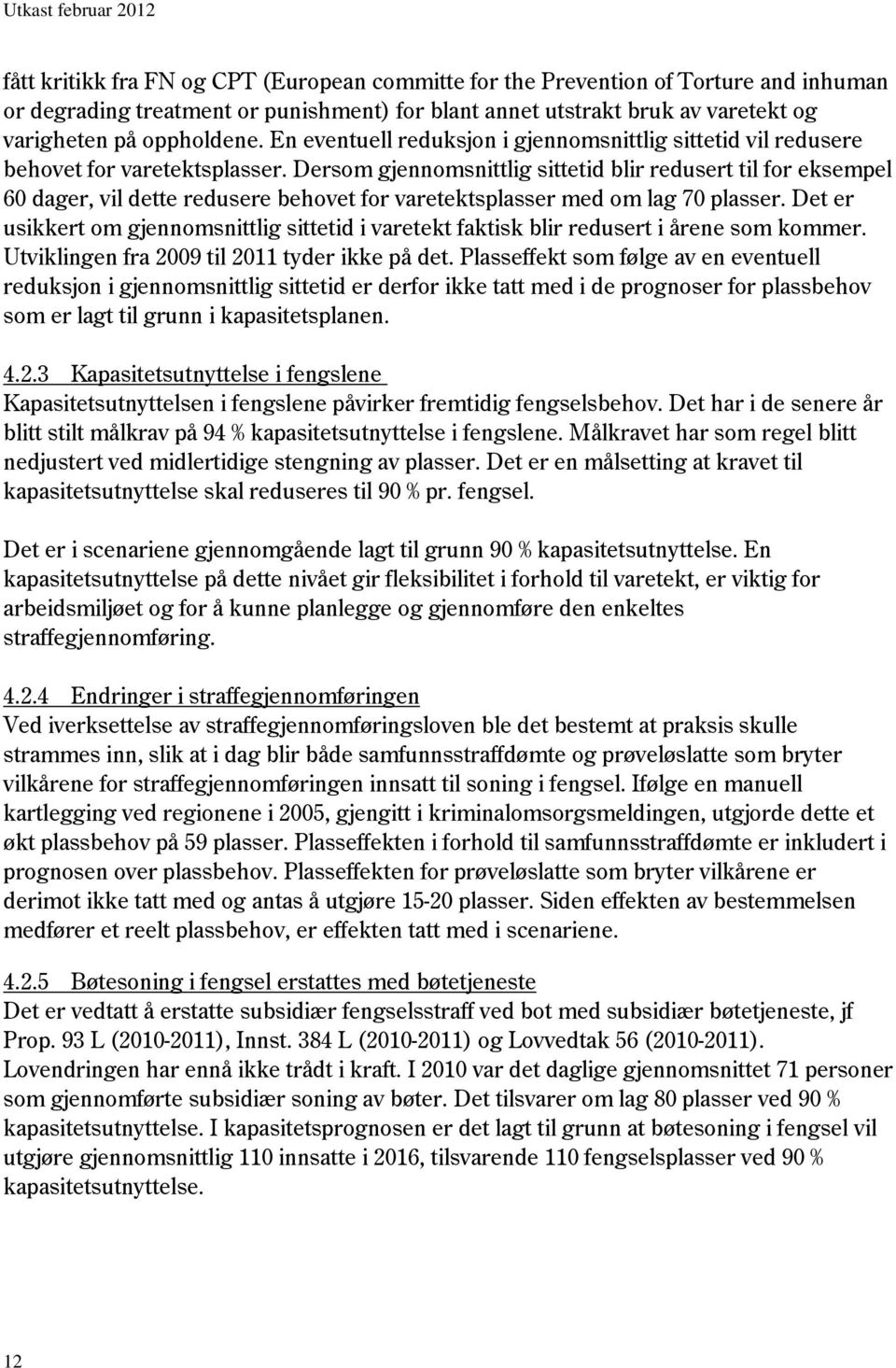 Dersom gjennomsnittlig sittetid blir redusert til for eksempel 60 dager, vil dette redusere behovet for varetektsplasser med om lag 70 plasser.