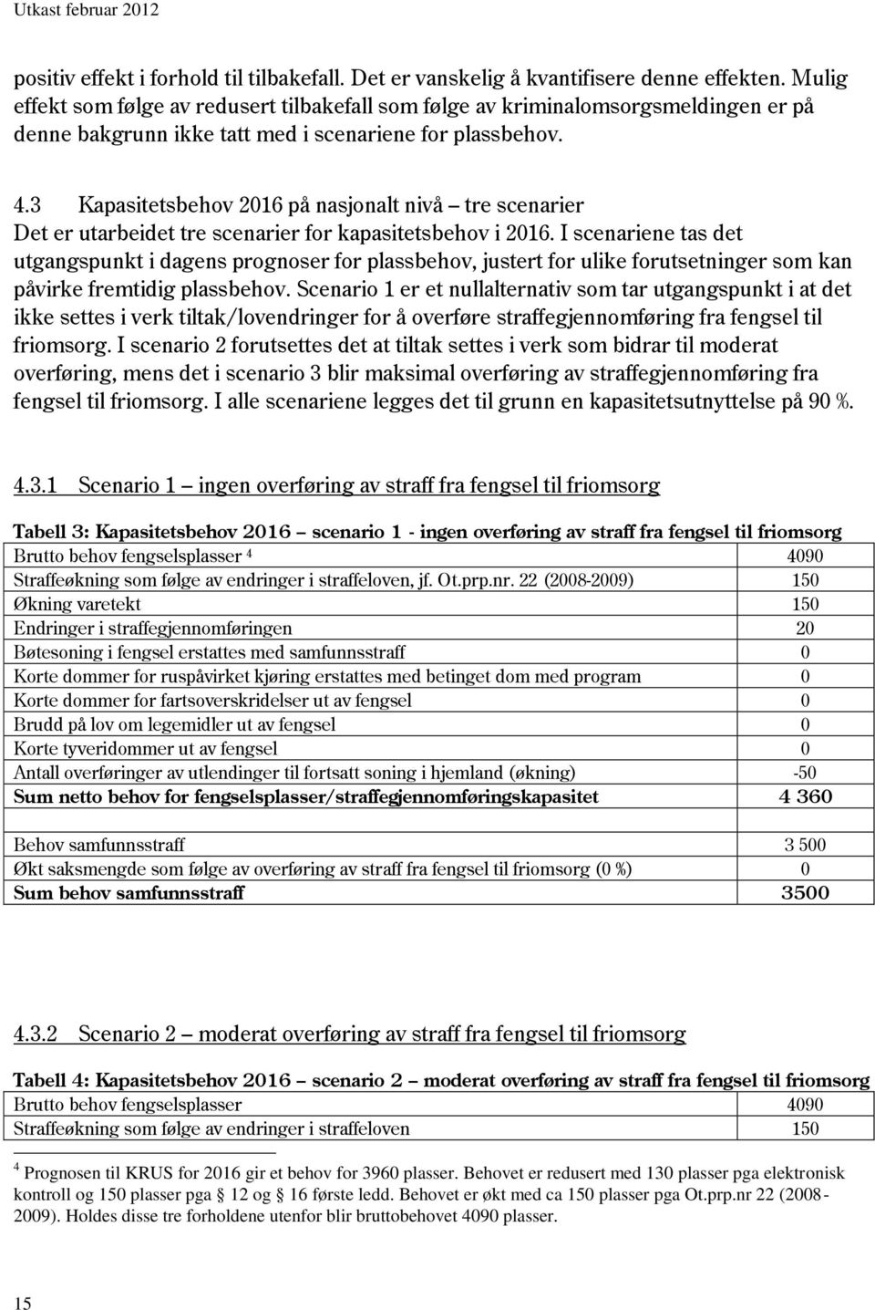 3 Kapasitetsbehov 2016 på nasjonalt nivå tre scenarier Det er utarbeidet tre scenarier for kapasitetsbehov i 2016.