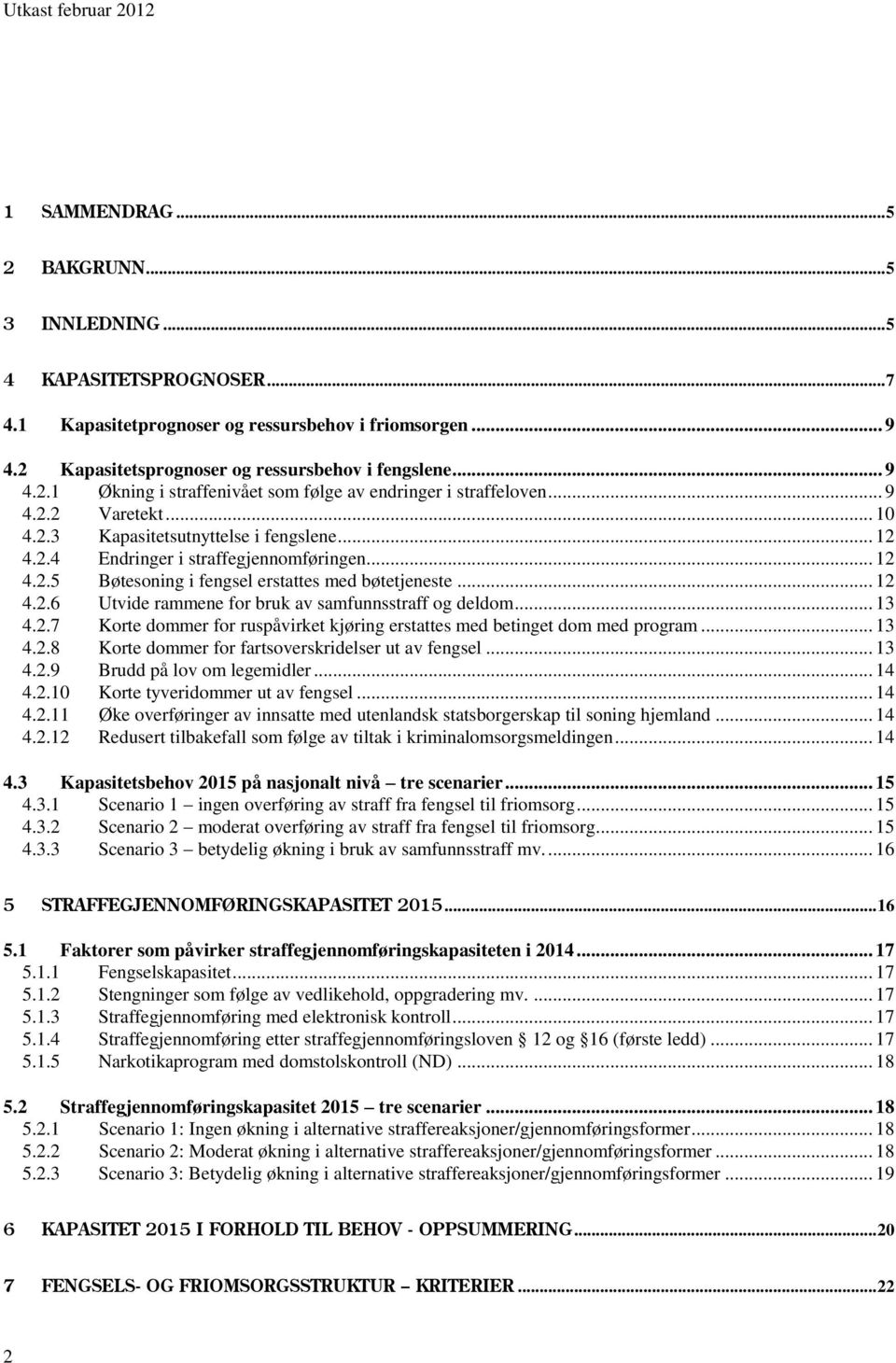 .. 13 4.2.7 Korte dommer for ruspåvirket kjøring erstattes med betinget dom med program... 13 4.2.8 Korte dommer for fartsoverskridelser ut av fengsel... 13 4.2.9 Brudd på lov om legemidler... 14 4.2.10 Korte tyveridommer ut av fengsel.