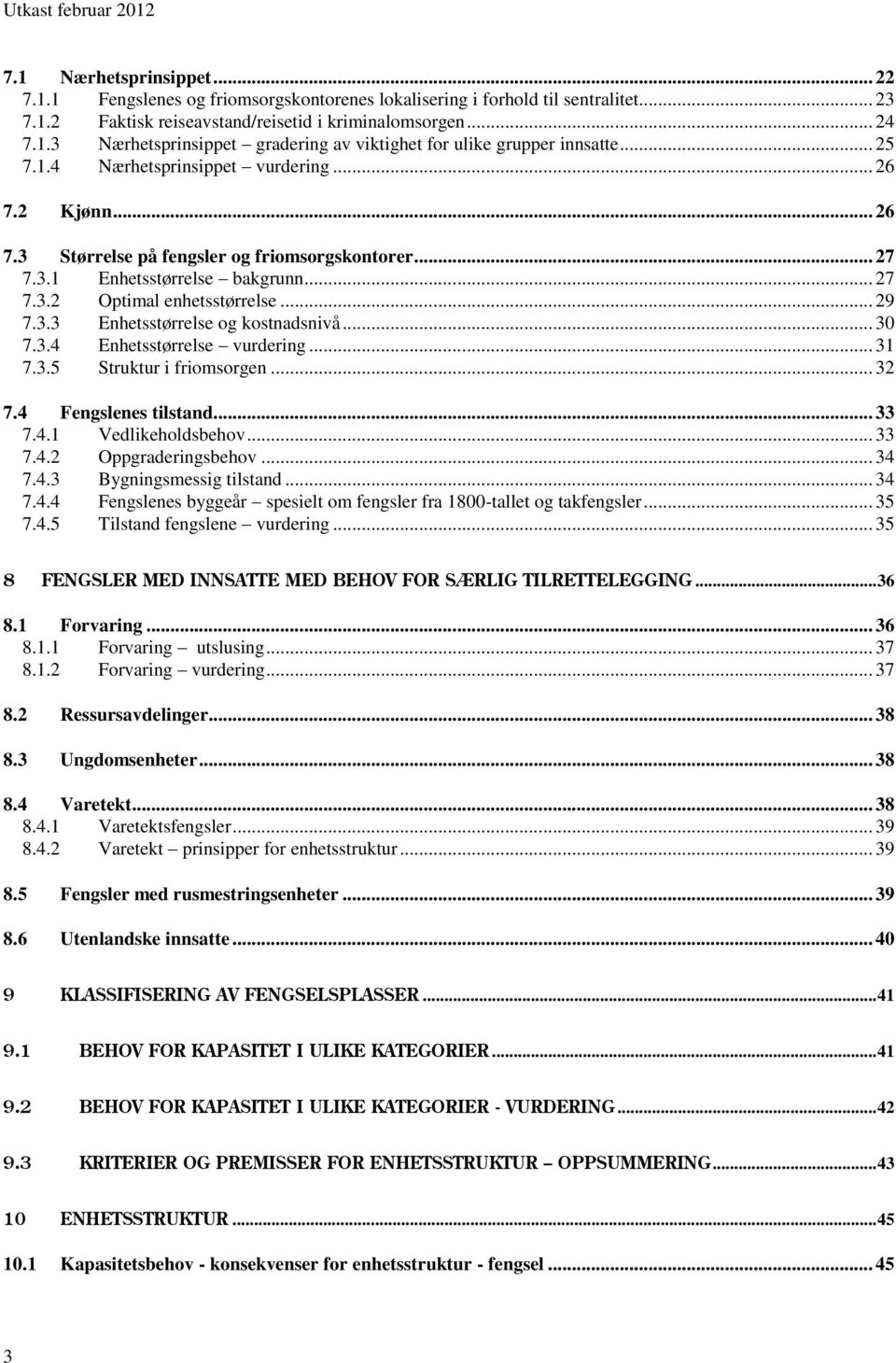 .. 30 7.3.4 Enhetsstørrelse vurdering... 31 7.3.5 Struktur i friomsorgen... 32 7.4 Fengslenes tilstand... 33 7.4.1 Vedlikeholdsbehov... 33 7.4.2 Oppgraderingsbehov... 34 7.4.3 Bygningsmessig tilstand.