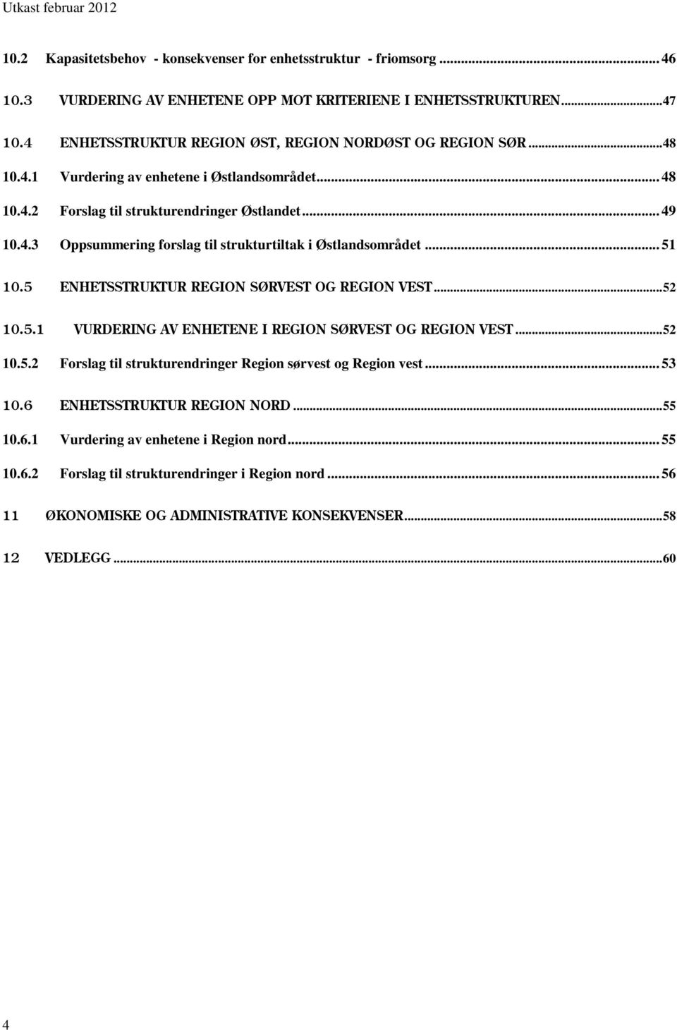 .. 51 10.5 ENHETSSTRUKTUR REGION SØRVEST OG REGION VEST... 52 10.5.1 VURDERING AV ENHETENE I REGION SØRVEST OG REGION VEST... 52 10.5.2 Forslag til strukturendringer Region sørvest og Region vest.