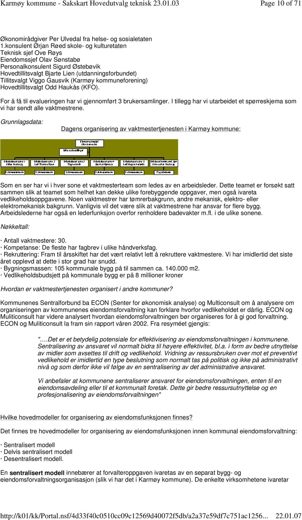 Gausvik (Karmøy kommuneforening) Hovedtillitsvalgt Odd Haukås (KFO). For å få til evalueringen har vi gjennomført 3 brukersamlinger.