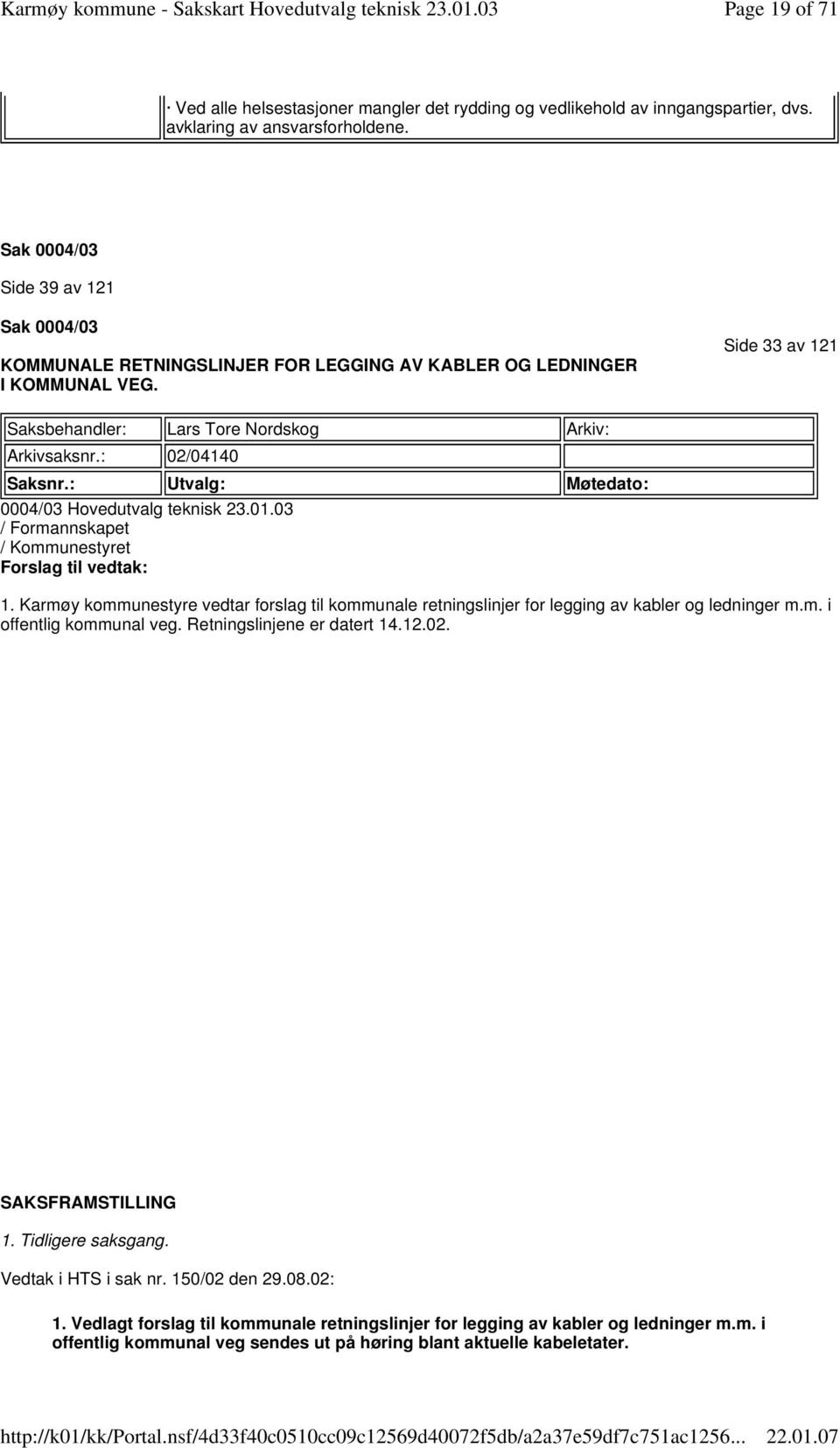 : 02/04140 Saksnr.: Utvalg: Møtedato: 0004/03 Hovedutvalg teknisk 23.01.03 / Formannskapet / Kommunestyret Forslag til vedtak: 1.