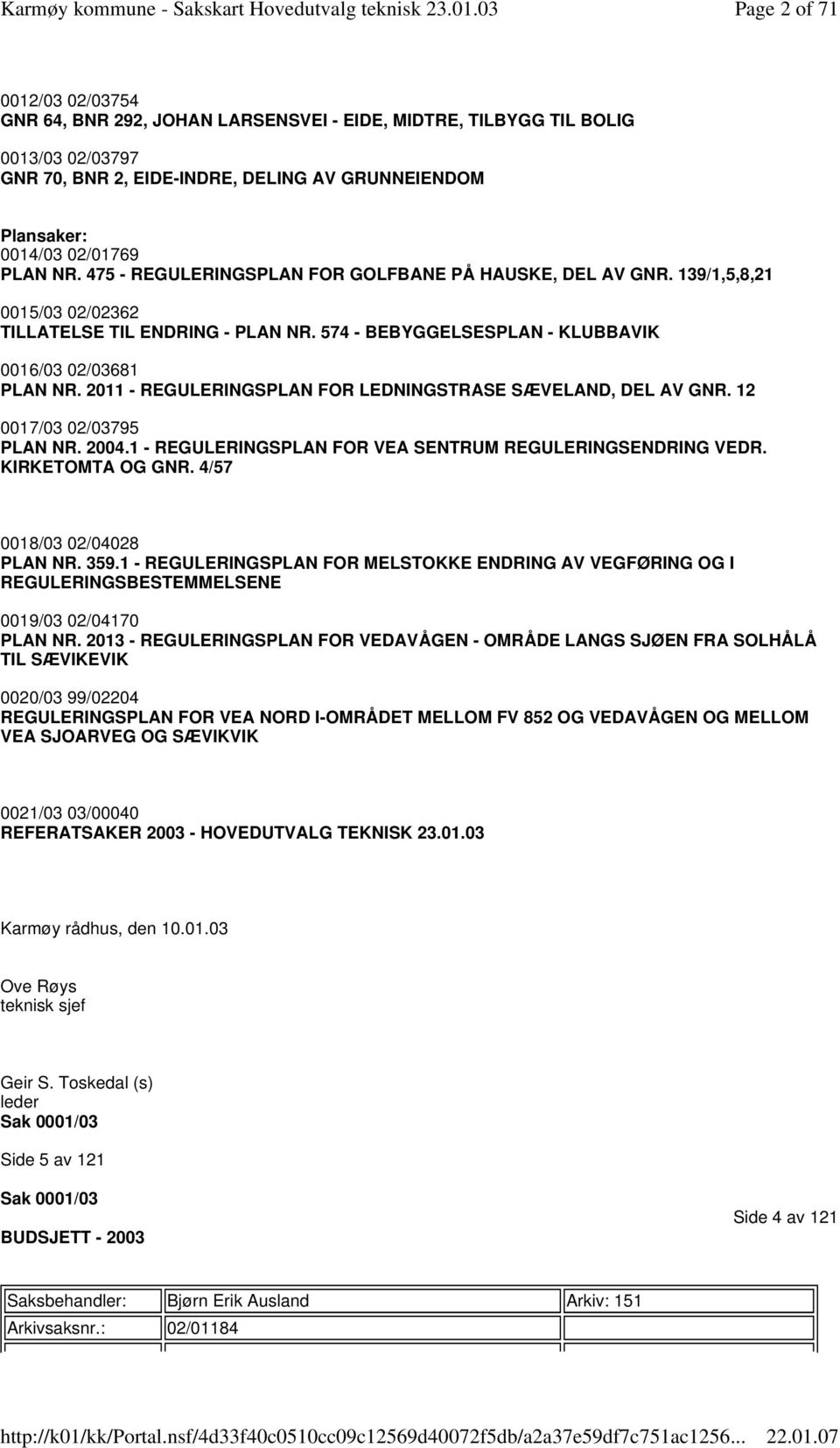 2011 - REGULERINGSPLAN FOR LEDNINGSTRASE SÆVELAND, DEL AV GNR. 12 0017/03 02/03795 PLAN NR. 2004.1 - REGULERINGSPLAN FOR VEA SENTRUM REGULERINGSENDRING VEDR. KIRKETOMTA OG GNR.