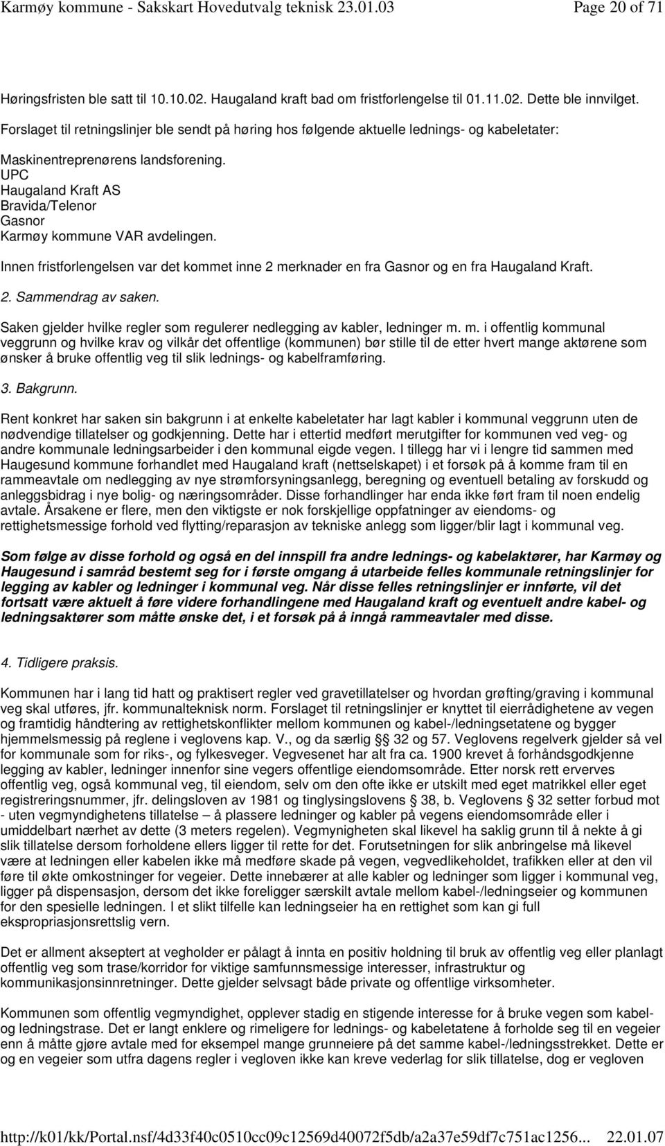 UPC Haugaland Kraft AS Bravida/Telenor Gasnor Karmøy kommune VAR avdelingen. Innen fristforlengelsen var det kommet inne 2 merknader en fra Gasnor og en fra Haugaland Kraft. 2. Sammendrag av saken.