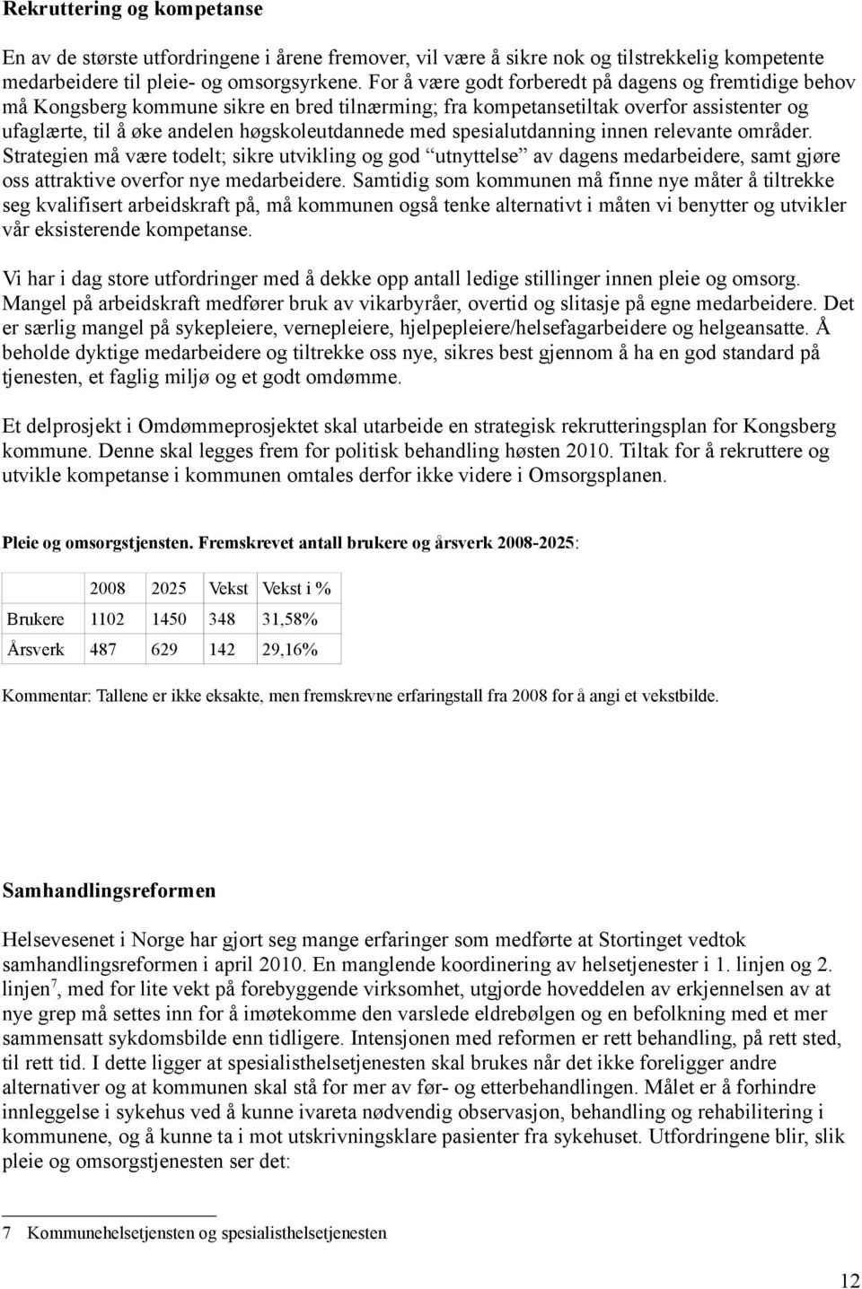 spesialutdanning innen relevante områder. Strategien må være todelt; sikre utvikling og god utnyttelse av dagens medarbeidere, samt gjøre oss attraktive overfor nye medarbeidere.