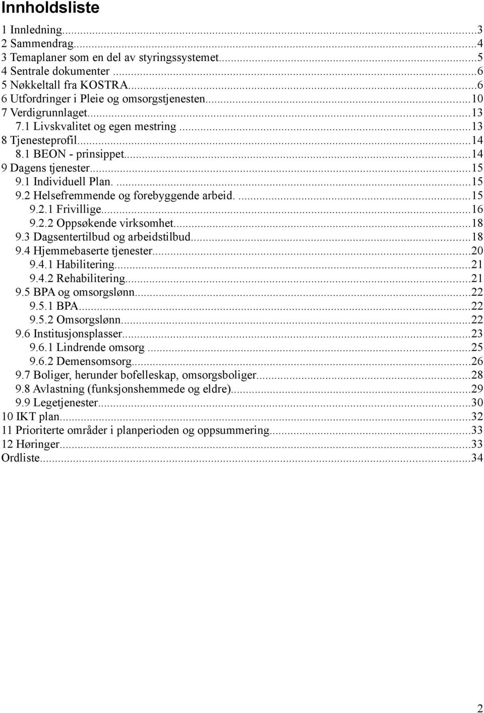 ...15 9.2.1 Frivillige...16 9.2.2 Oppsøkende virksomhet...18 9.3 Dagsentertilbud og arbeidstilbud...18 9.4 Hjemmebaserte tjenester...20 9.4.1 Habilitering...21 9.4.2 Rehabilitering...21 9.5 BPA og omsorgslønn.