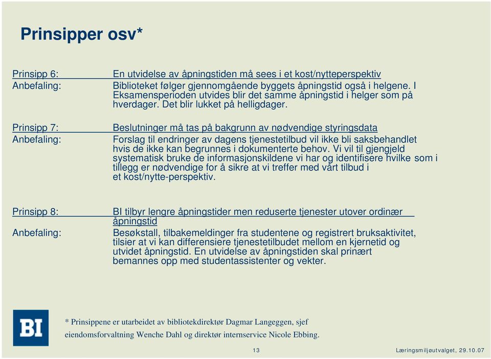 Beslutninger må tas på bakgrunn av nødvendige styringsdata Forslag til endringer av dagens tjenestetilbud vil ikke bli saksbehandlet hvis de ikke kan begrunnes i dokumenterte behov.