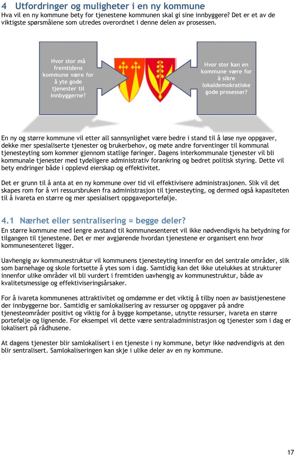 En ny og større kommune vil etter all sannsynlighet være bedre i stand til å løse nye oppgaver, dekke mer spesialiserte tjenester og brukerbehov, og møte andre forventinger til kommunal tjenesteyting