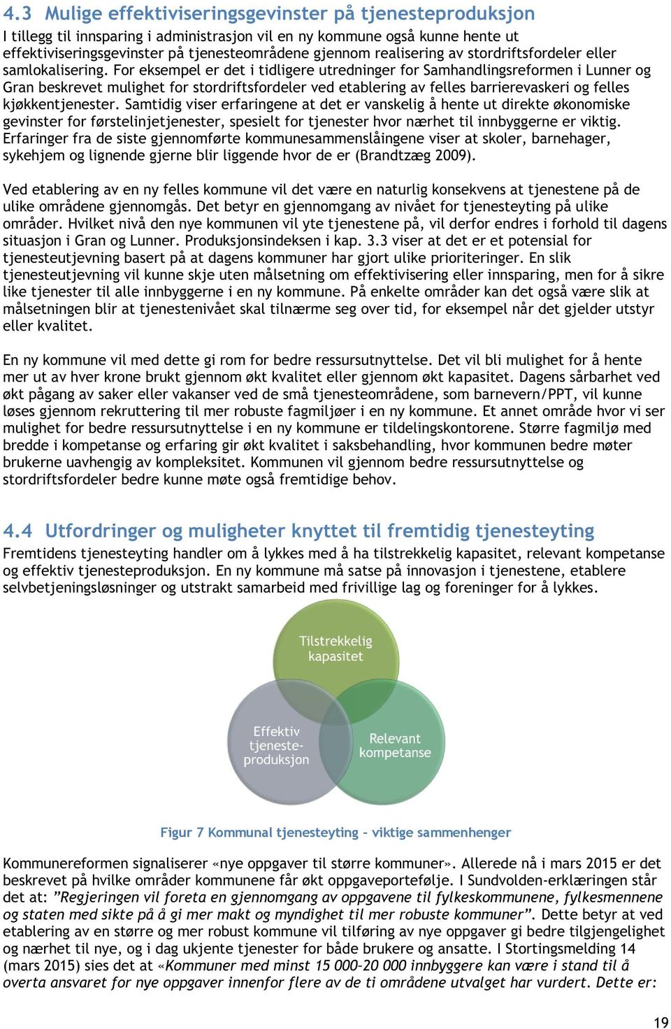 For eksempel er det i tidligere utredninger for Samhandlingsreformen i Lunner og Gran beskrevet mulighet for stordriftsfordeler ved etablering av felles barrierevaskeri og felles kjøkkentjenester.