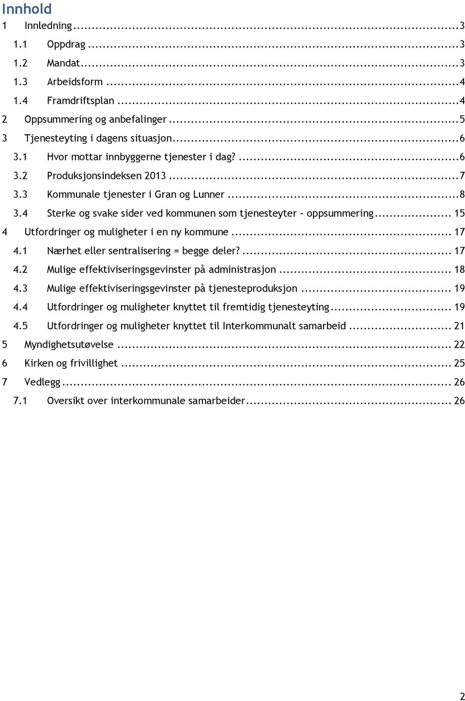 .. 15 4 Utfordringer og muligheter i en ny kommune... 17 4.1 Nærhet eller sentralisering = begge deler?... 17 4.2 Mulige effektiviseringsgevinster på administrasjon... 18 4.