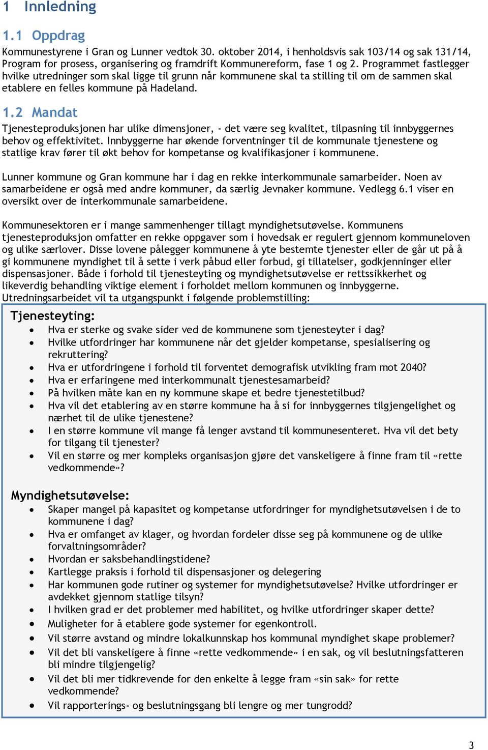 2 Mandat Tjenesteproduksjonen har ulike dimensjoner, - det være seg kvalitet, tilpasning til innbyggernes behov og effektivitet.