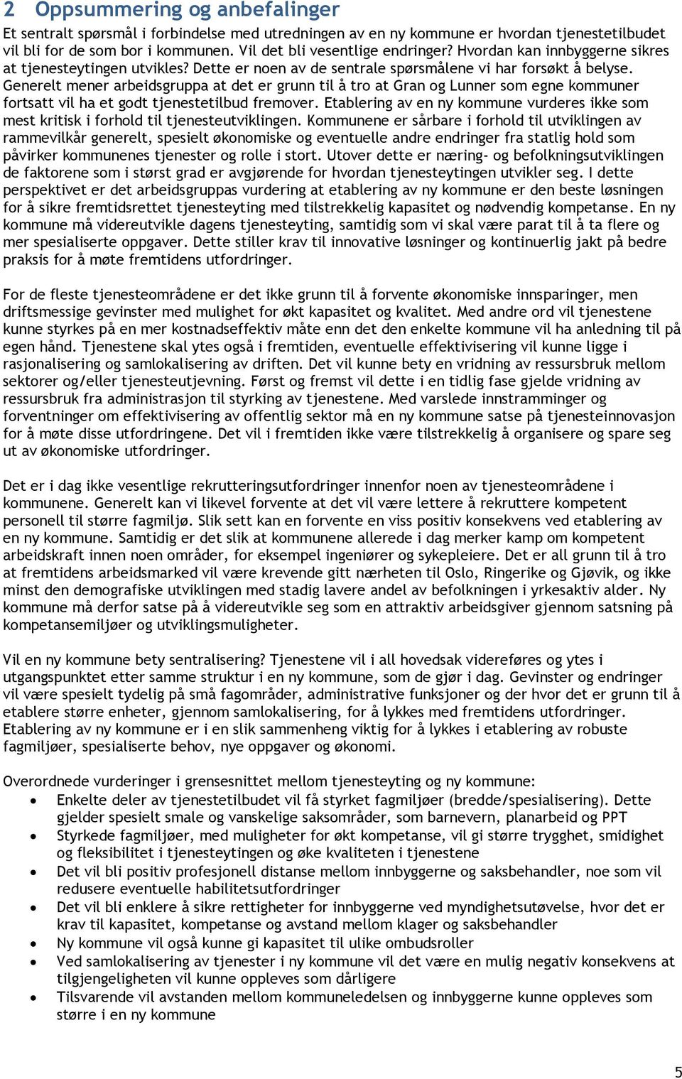 Generelt mener arbeidsgruppa at det er grunn til å tro at Gran og Lunner som egne kommuner fortsatt vil ha et godt tjenestetilbud fremover.